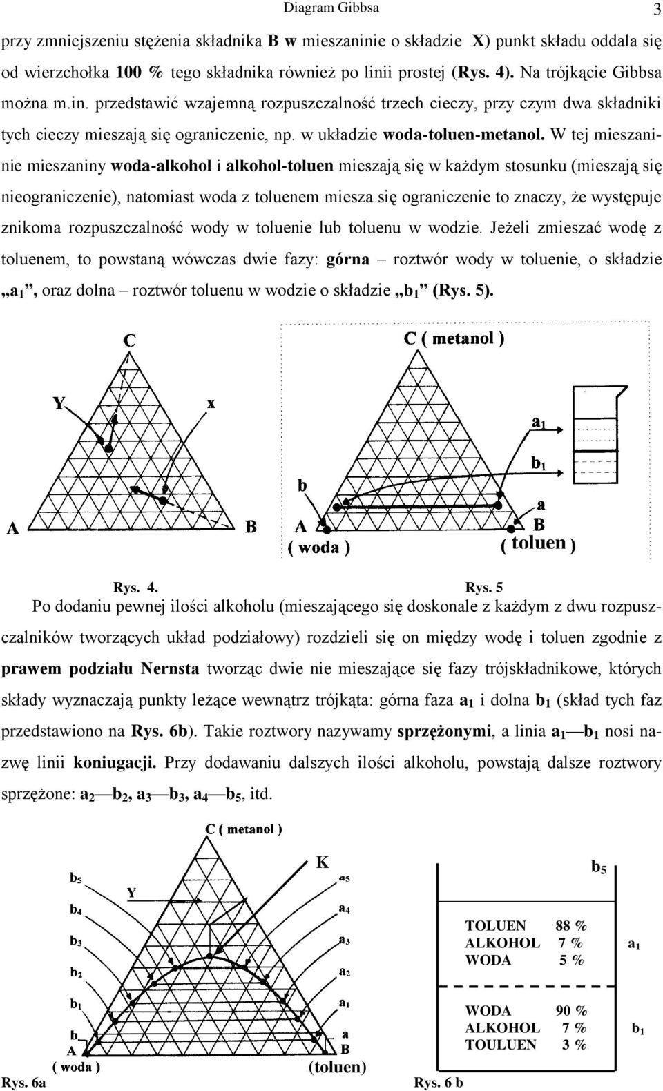 W tej mieszaninie mieszaniny woda-alkohol i alkohol-toluen mieszają się w każdym stosunku (mieszają się nieograniczenie), natomiast woda z toluenem miesza się ograniczenie to znaczy, że występuje