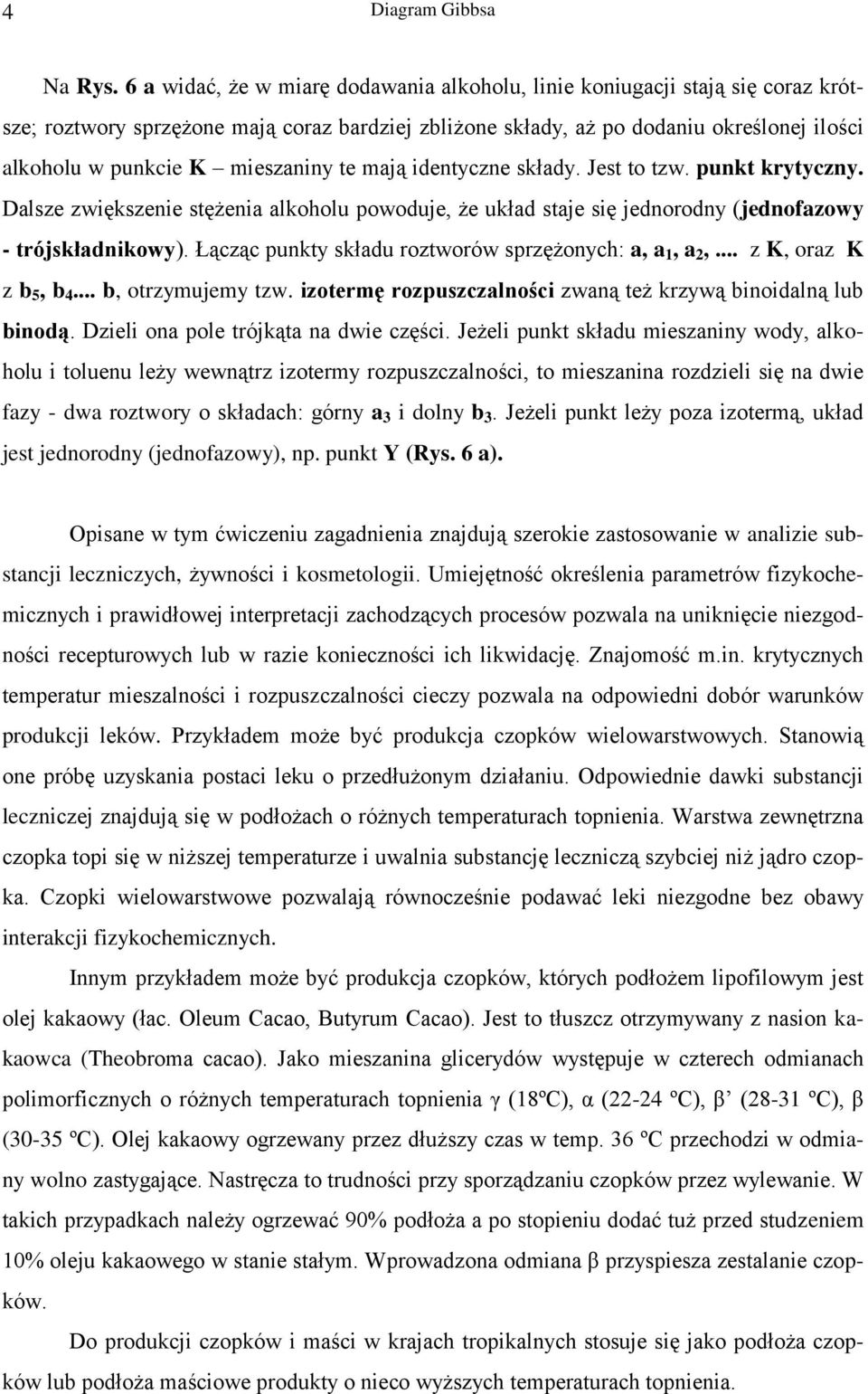 mieszaniny te mają identyczne składy. Jest to tzw. punkt krytyczny. Dalsze zwiększenie stężenia alkoholu powoduje, że układ staje się jednorodny (jednofazowy - trójskładnikowy).