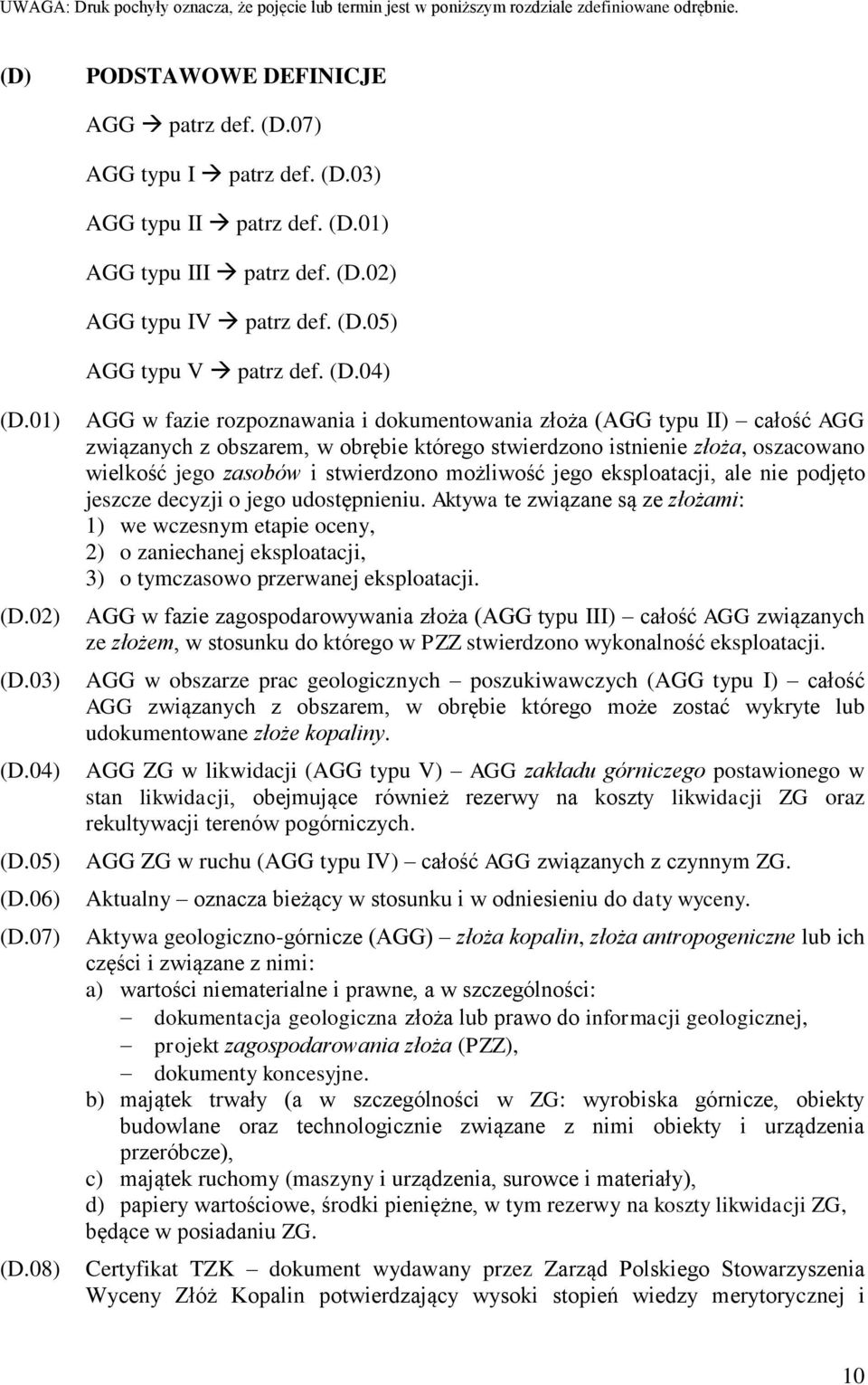 08) AGG w fazie rozpoznawania i dokumentowania złoża (AGG typu II) całość AGG związanych z obszarem, w obrębie którego stwierdzono istnienie złoża, oszacowano wielkość jego zasobów i stwierdzono
