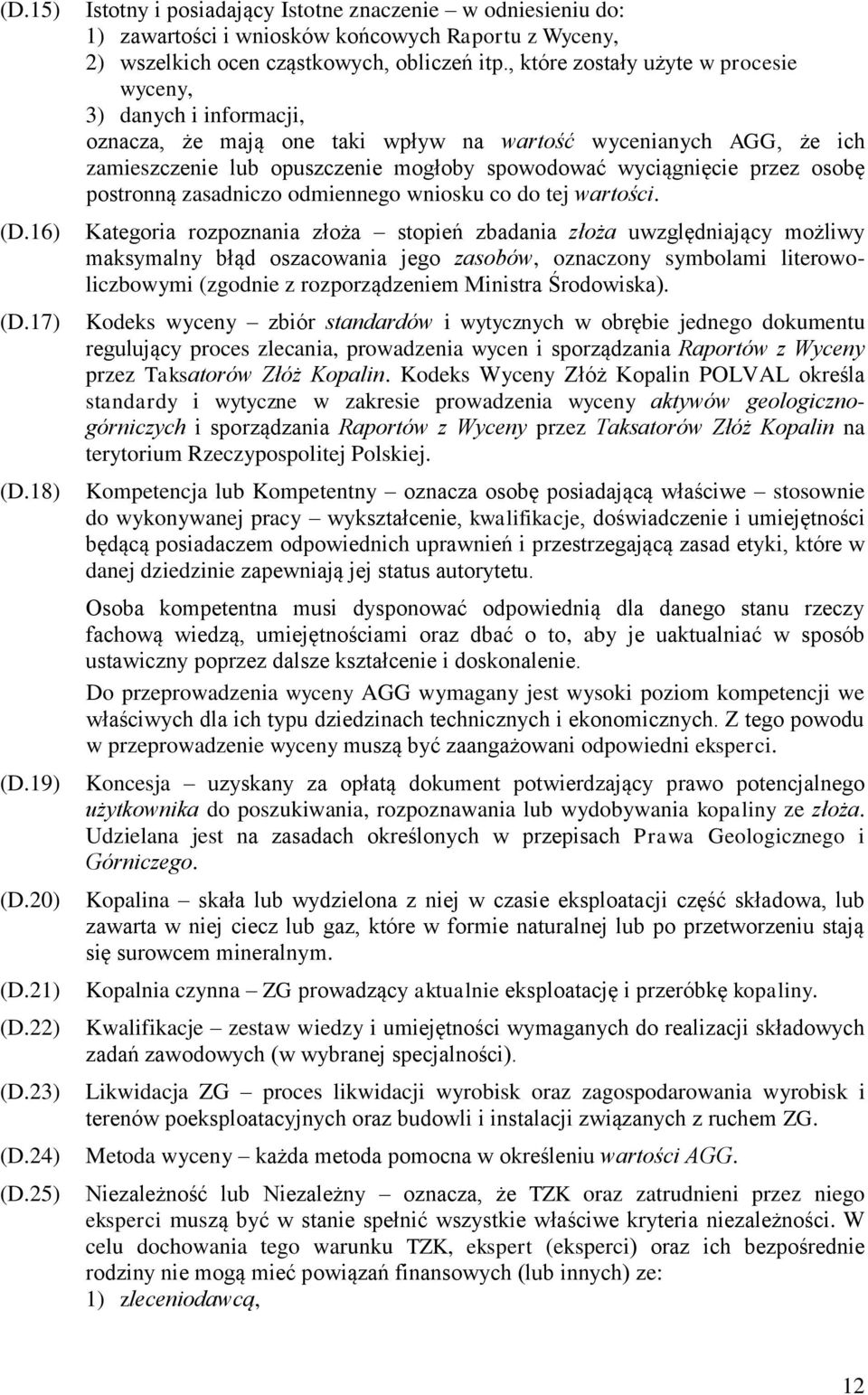 , które zostały użyte w procesie wyceny, 3) danych i informacji, oznacza, że mają one taki wpływ na wartość wycenianych AGG, że ich zamieszczenie lub opuszczenie mogłoby spowodować wyciągnięcie przez