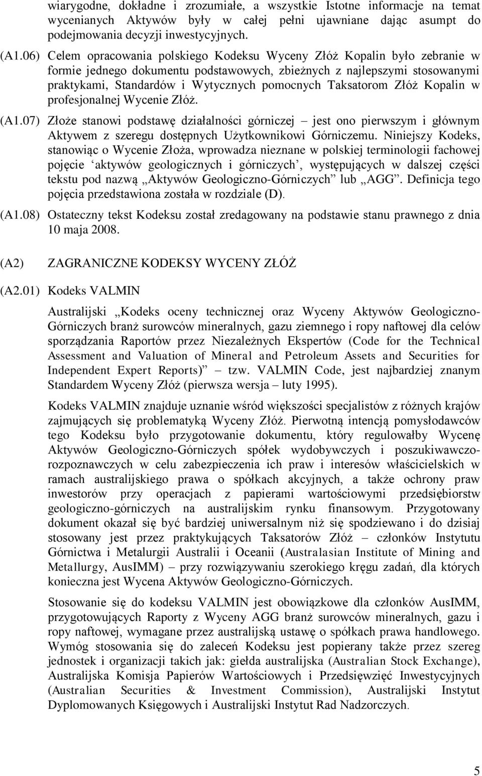 Taksatorom Złóż Kopalin w profesjonalnej Wycenie Złóż. (A1.07) Złoże stanowi podstawę działalności górniczej jest ono pierwszym i głównym Aktywem z szeregu dostępnych Użytkownikowi Górniczemu.