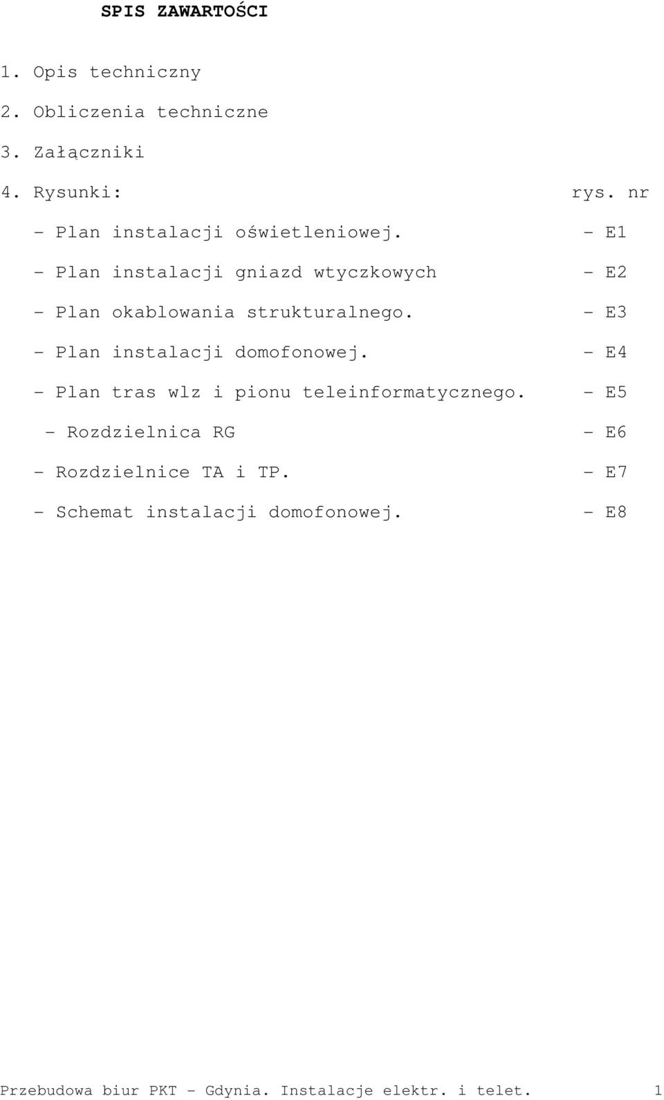 - E1 - Plan instalacji gniazd wtyczkowych - E2 - Plan okablowania strukturalnego.
