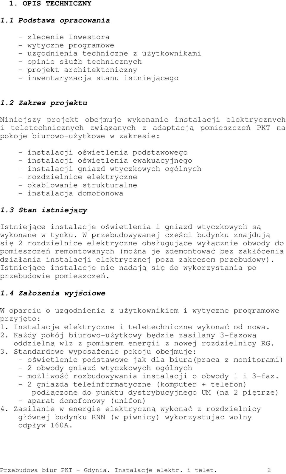 2 Zakres projektu Niniejszy projekt obejmuje wykonanie instalacji elektrycznych i teletechnicznych związanych z adaptacją pomieszczeń PKT na pokoje biurowo-użytkowe w zakresie: - instalacji