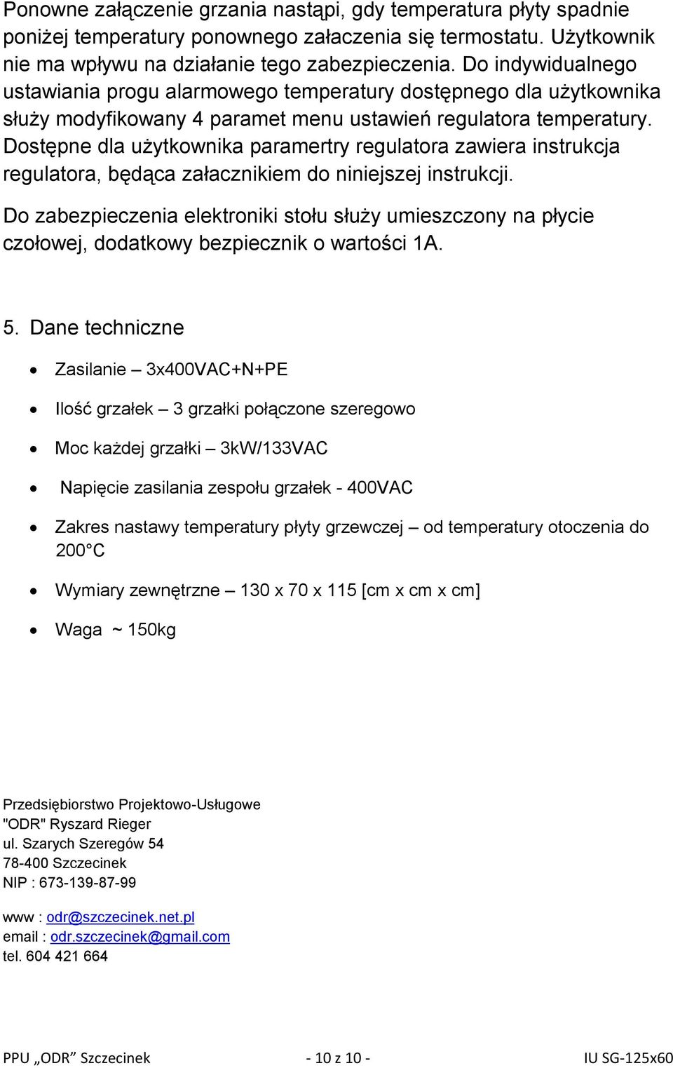 Dostępne dla użytkownika paramertry regulatora zawiera instrukcja regulatora, będąca załacznikiem do niniejszej instrukcji.