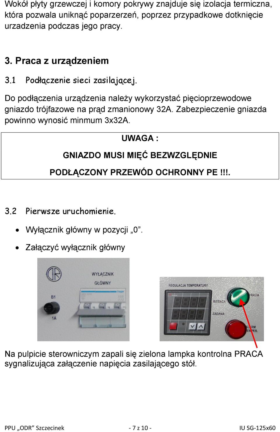 Zabezpieczenie gniazda powinno wynosić minmum 3x32A. UWAGA : GNIAZDO MUSI MIĘĆ BEZWZGLĘDNIE PODŁĄCZONY PRZEWÓD OCHRONNY PE!!!. 3.2 Pierwsze uruchomienie.