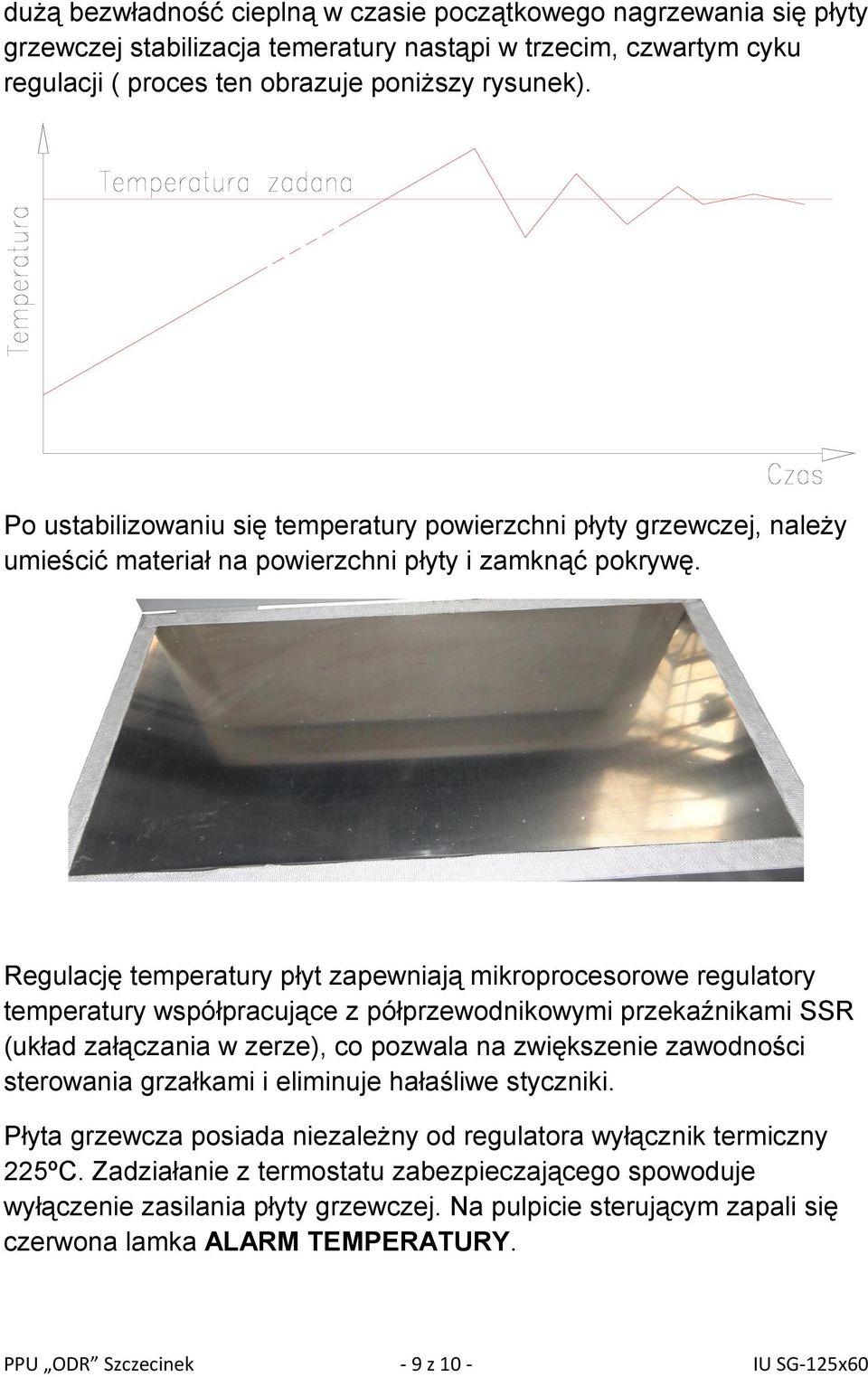 Regulację temperatury płyt zapewniają mikroprocesorowe regulatory temperatury współpracujące z półprzewodnikowymi przekaźnikami SSR (układ załączania w zerze), co pozwala na zwiększenie zawodności