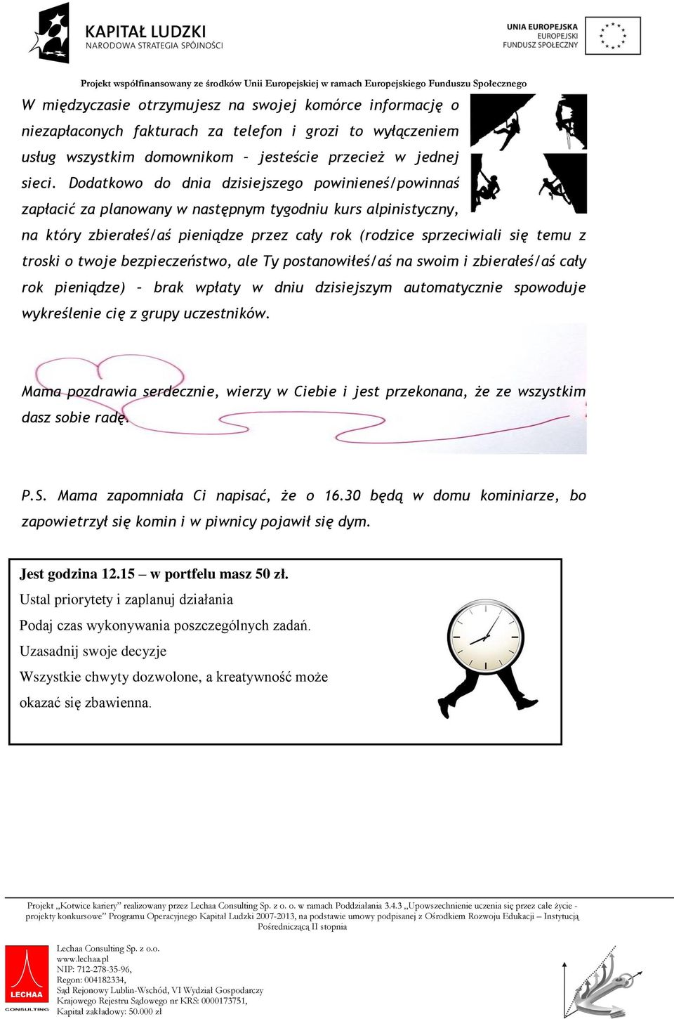 troski o twoje bezpieczeństwo, ale y postanowiłeś/aś na swoim i zbierałeś/aś cały rok pieniądze) brak wpłaty w dniu dzisiejszym automatycznie spowoduje wykreślenie cię z grupy uczestników.