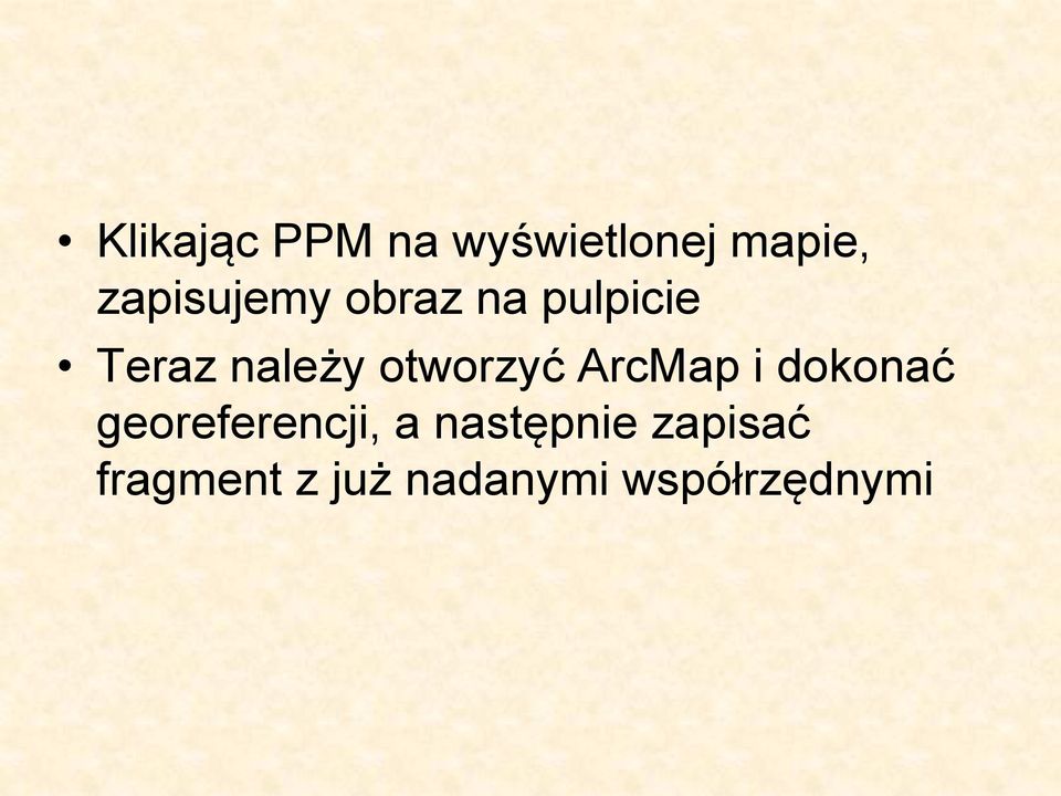 otworzyć ArcMap i dokonać georeferencji, a