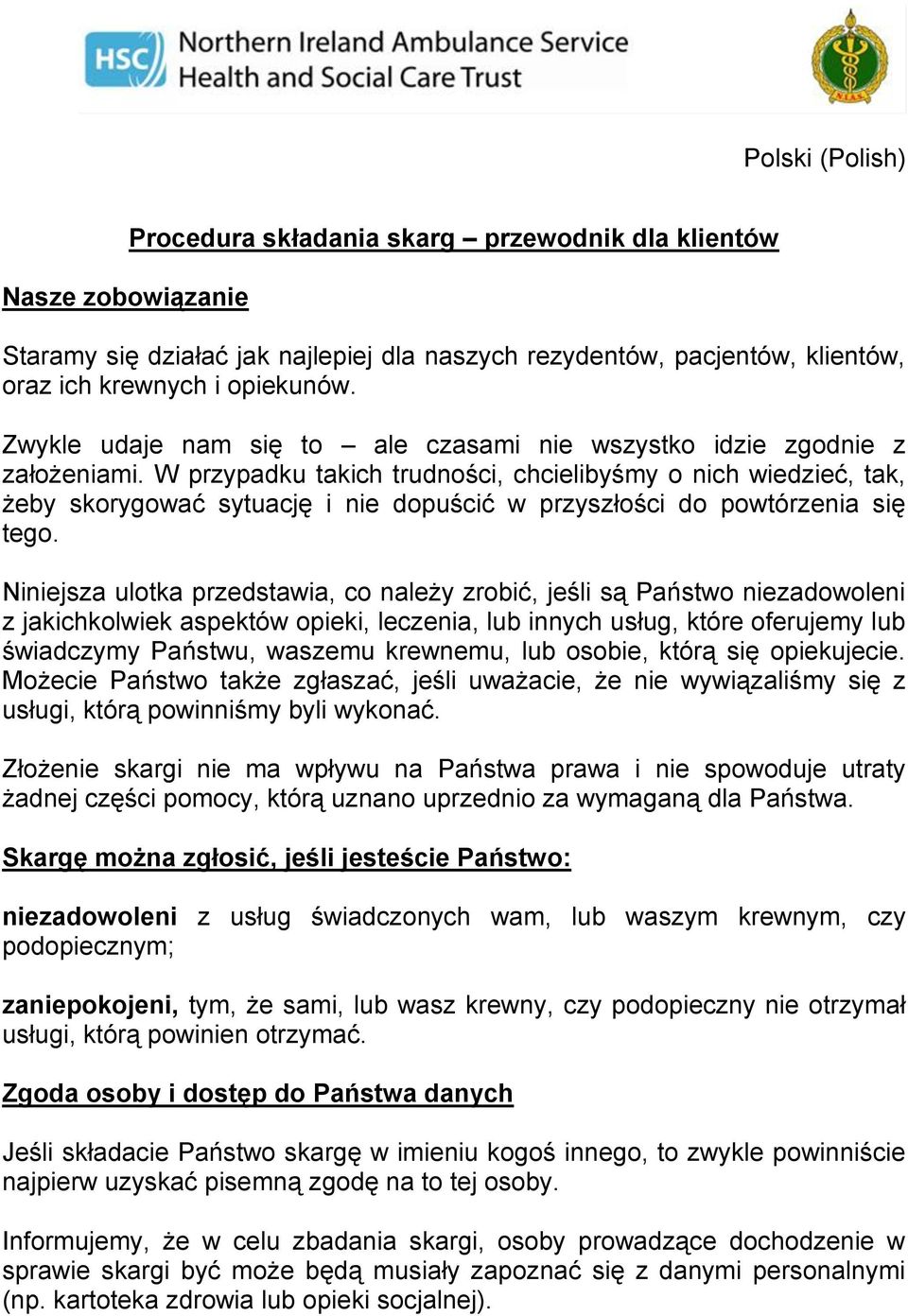 W przypadku takich trudności, chcielibyśmy o nich wiedzieć, tak, żeby skorygować sytuację i nie dopuścić w przyszłości do powtórzenia się tego.