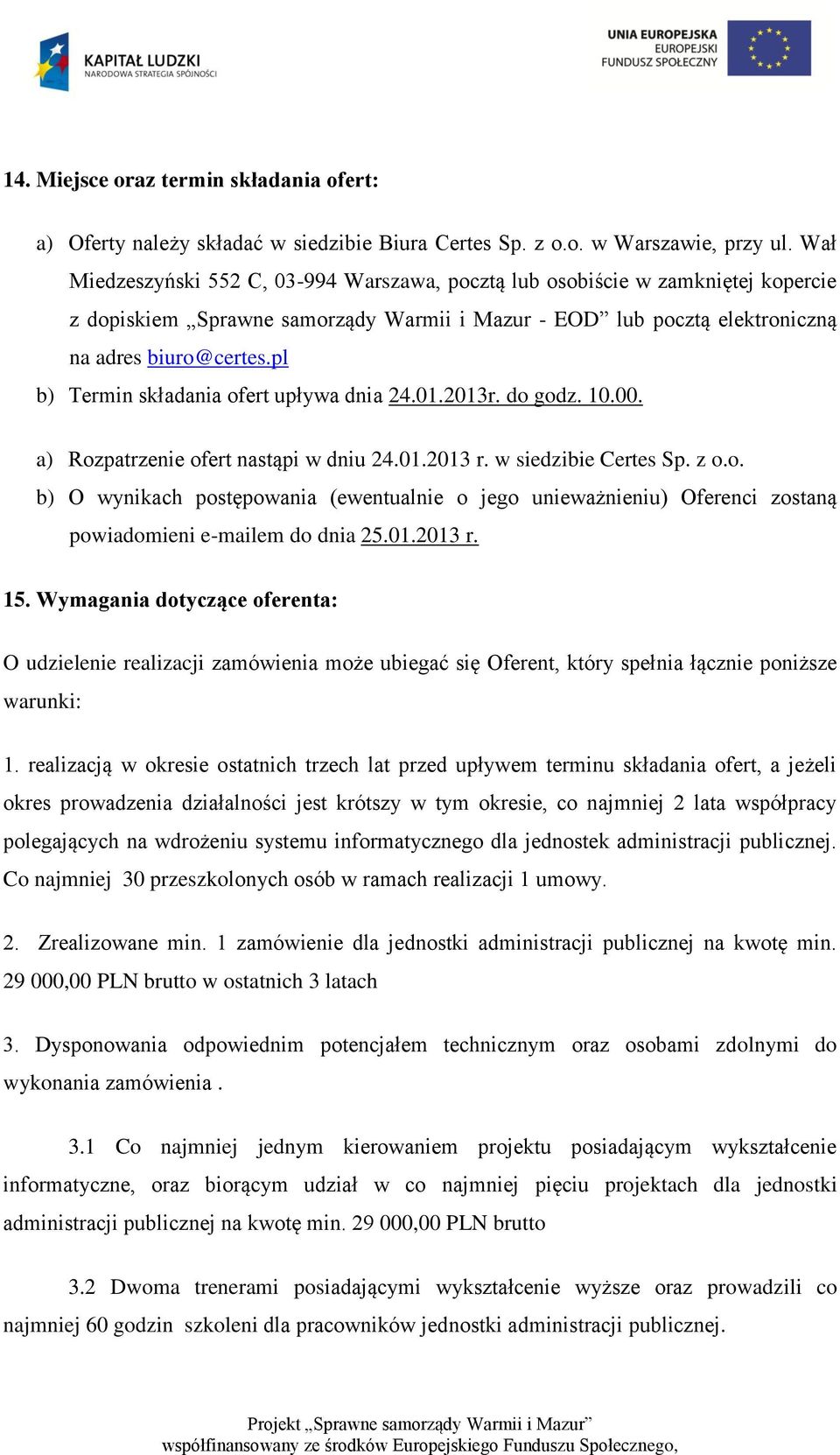 pl b) Termin składania ofert upływa dnia 24.01.2013r. do godz. 10.00. a) Rozpatrzenie ofert nastąpi w dniu 24.01.2013 r. w siedzibie Certes Sp. z o.o. b) O wynikach postępowania (ewentualnie o jego unieważnieniu) Oferenci zostaną powiadomieni e-mailem do dnia 25.