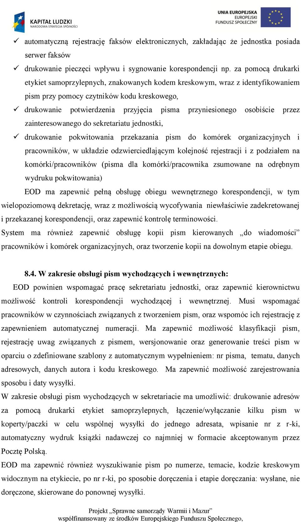 osobiście przez zainteresowanego do sekretariatu jednostki, drukowanie pokwitowania przekazania pism do komórek organizacyjnych i pracowników, w układzie odzwierciedlającym kolejność rejestracji i z