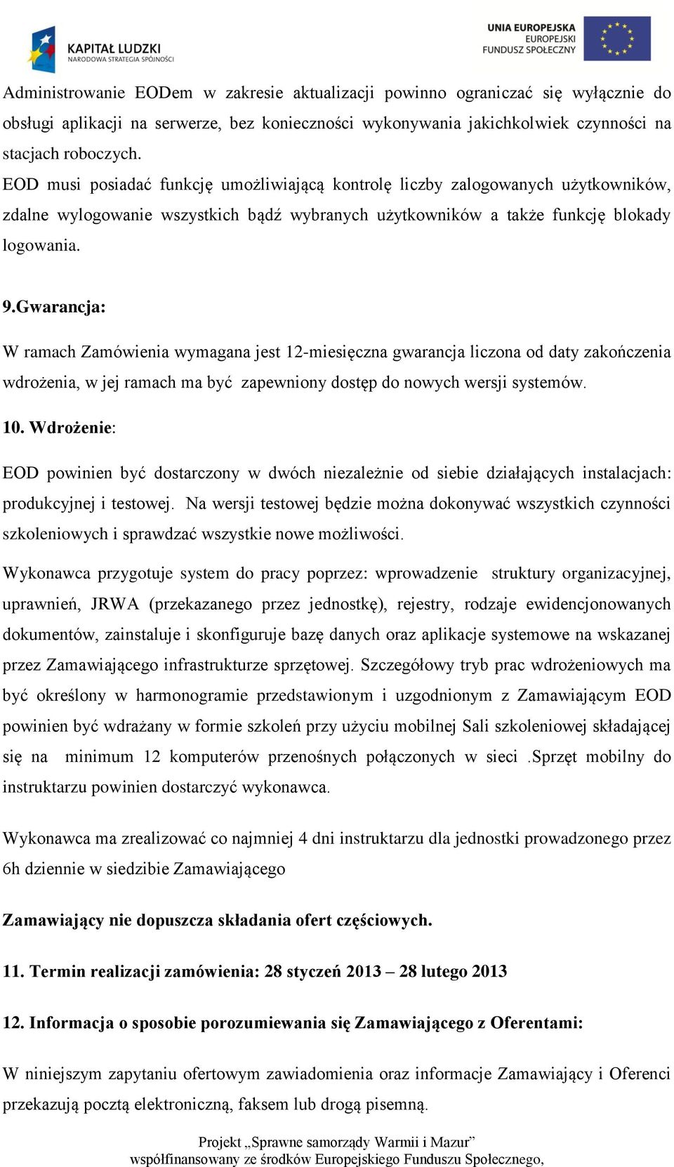 Gwarancja: W ramach Zamówienia wymagana jest 12-miesięczna gwarancja liczona od daty zakończenia wdrożenia, w jej ramach ma być zapewniony dostęp do nowych wersji systemów. 10.