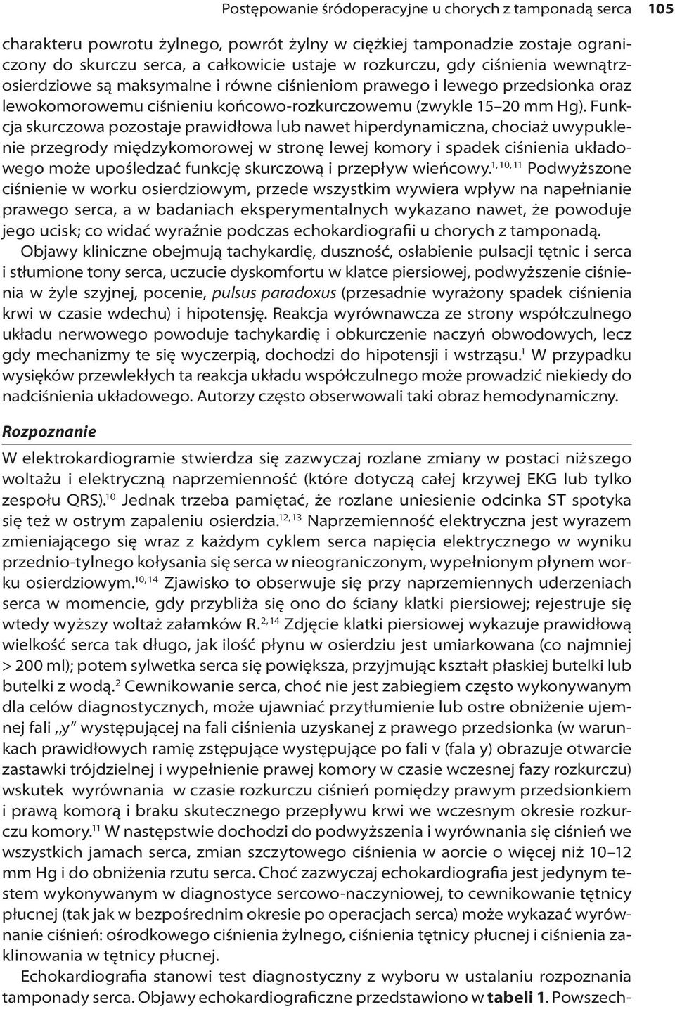 Funkcja skurczowa pozostaje prawidłowa lub nawet hiperdynamiczna, chociaż uwypuklenie przegrody międzykomorowej w stronę lewej komory i spadek ciśnienia układowego może upośledzać funkcję skurczową i