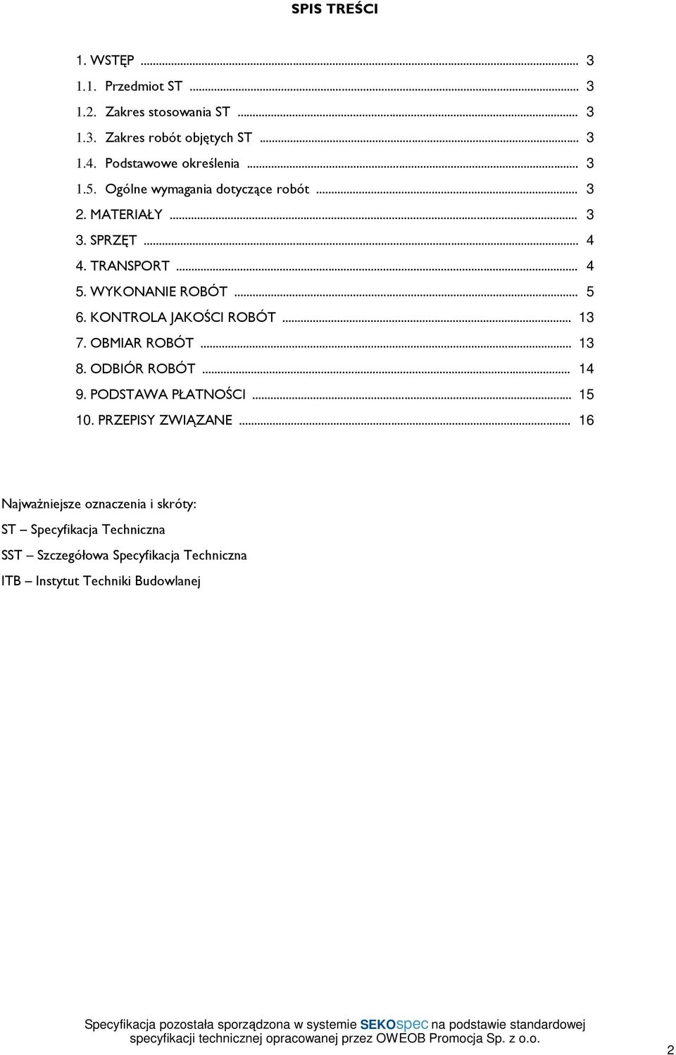 WYKONANIE ROBÓT... 5 6. KONTROLA JAKOŚCI ROBÓT... 13 7. OBMIAR ROBÓT... 13 8. ODBIÓR ROBÓT... 14 9. PODSTAWA PŁATNOŚCI... 15 10.