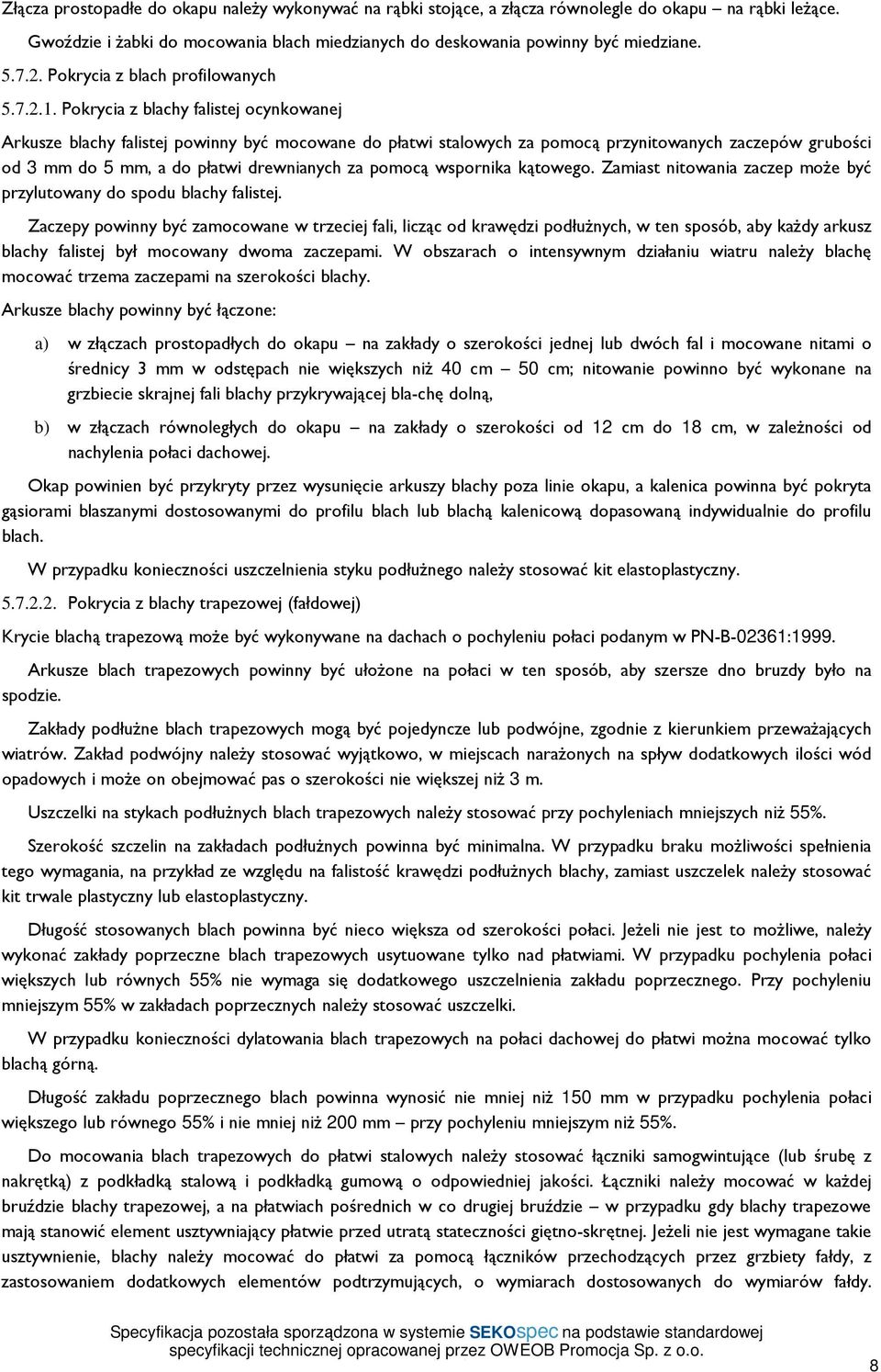 Pokrycia z blachy falistej ocynkowanej Arkusze blachy falistej powinny być mocowane do płatwi stalowych za pomocą przynitowanych zaczepów grubości od 3 mm do 5 mm, a do płatwi drewnianych za pomocą