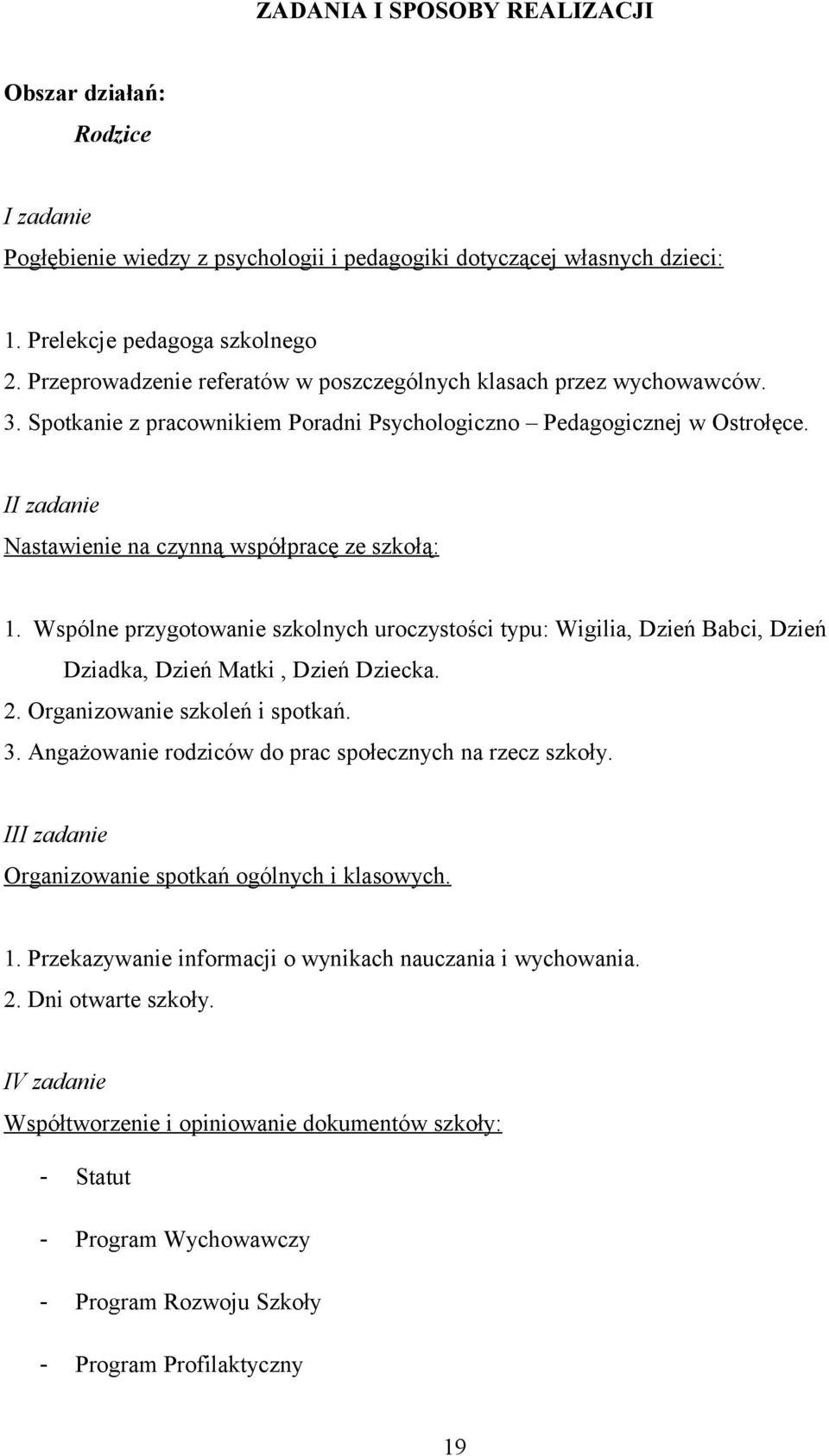 II zadanie Nastawienie na czynną współpracę ze szkołą: 1. Wspólne przygotowanie szkolnych uroczystości typu: Wigilia, Dzień Babci, Dzień Dziadka, Dzień Matki, Dzień Dziecka. 2.