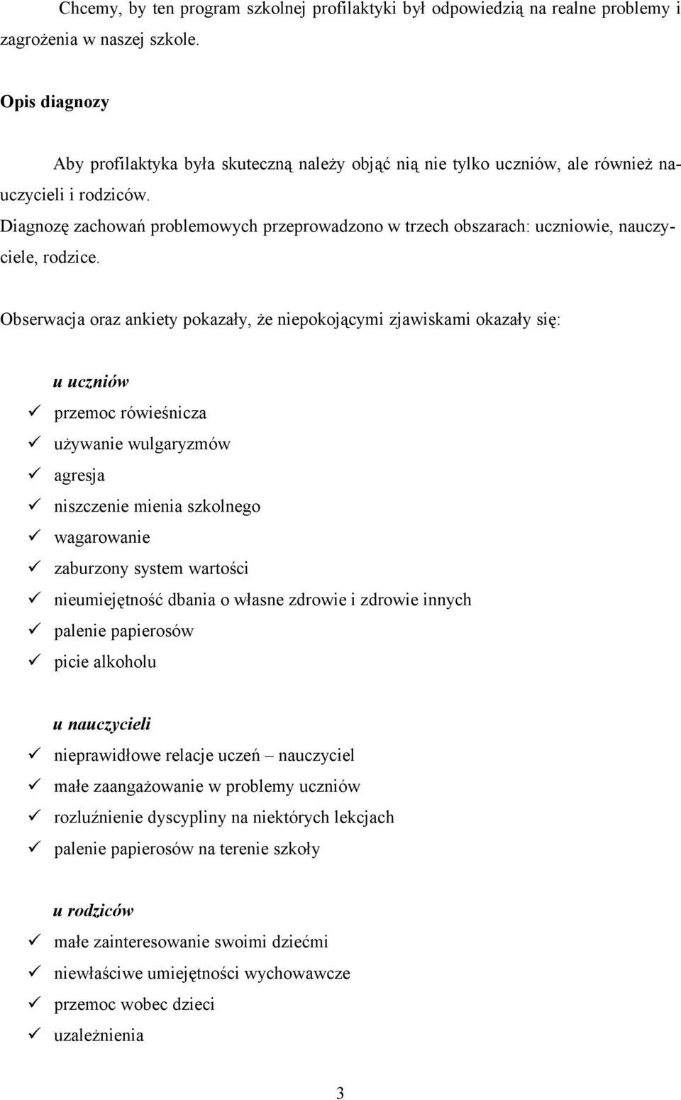 Diagnozę zachowań problemowych przeprowadzono w trzech obszarach: uczniowie, nauczyciele, rodzice.