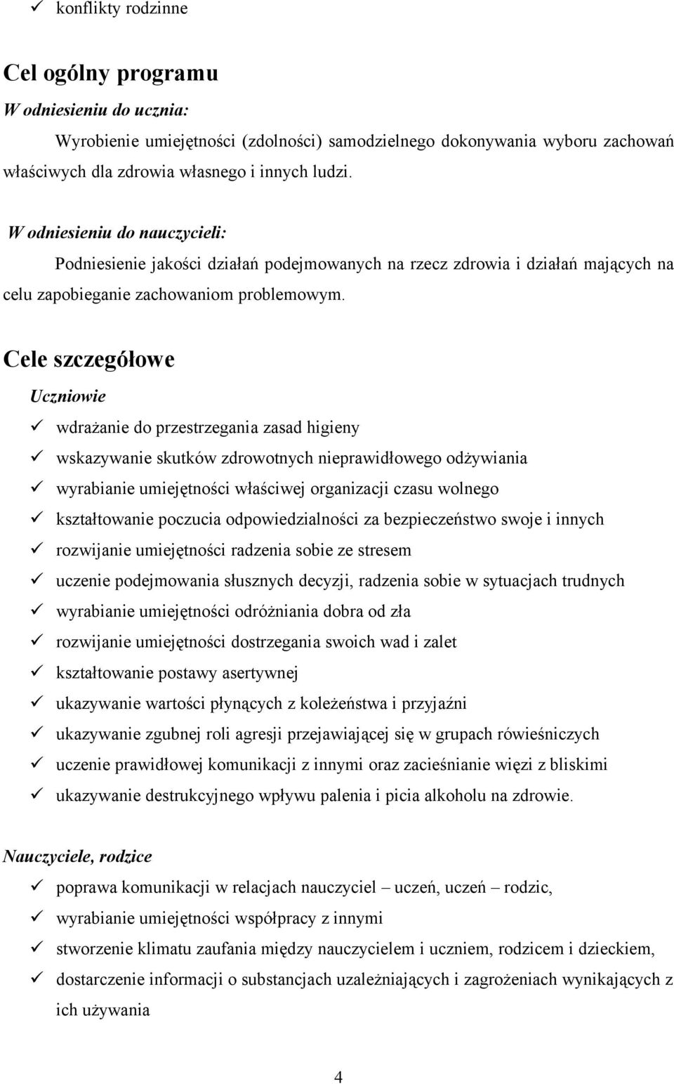 Cele szczegółowe Uczniowie wdrażanie do przestrzegania zasad higieny wskazywanie skutków zdrowotnych nieprawidłowego odżywiania wyrabianie umiejętności właściwej organizacji czasu wolnego