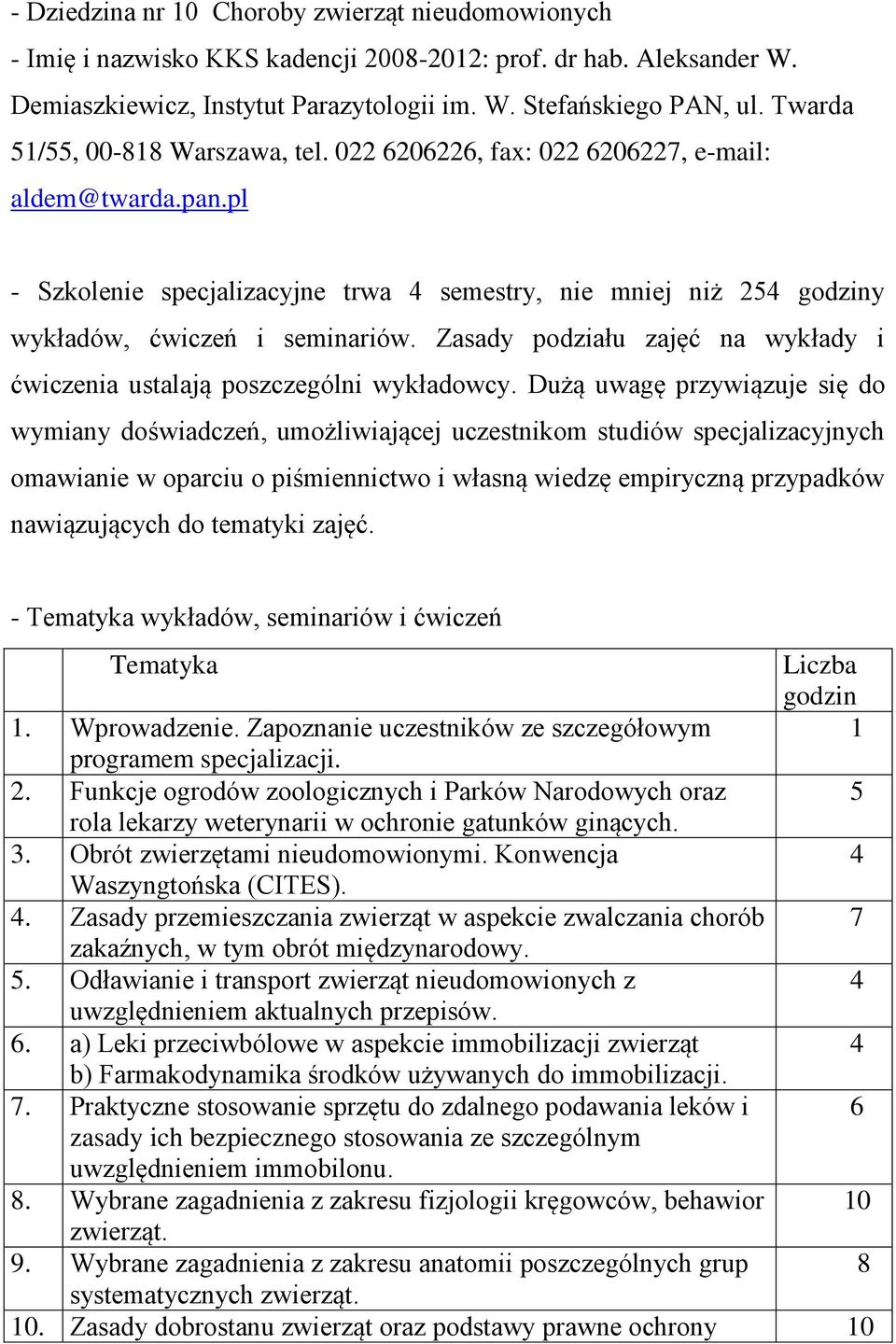 Zasady podziału zajęć na wykłady i ćwiczenia ustalają poszczególni wykładowcy.
