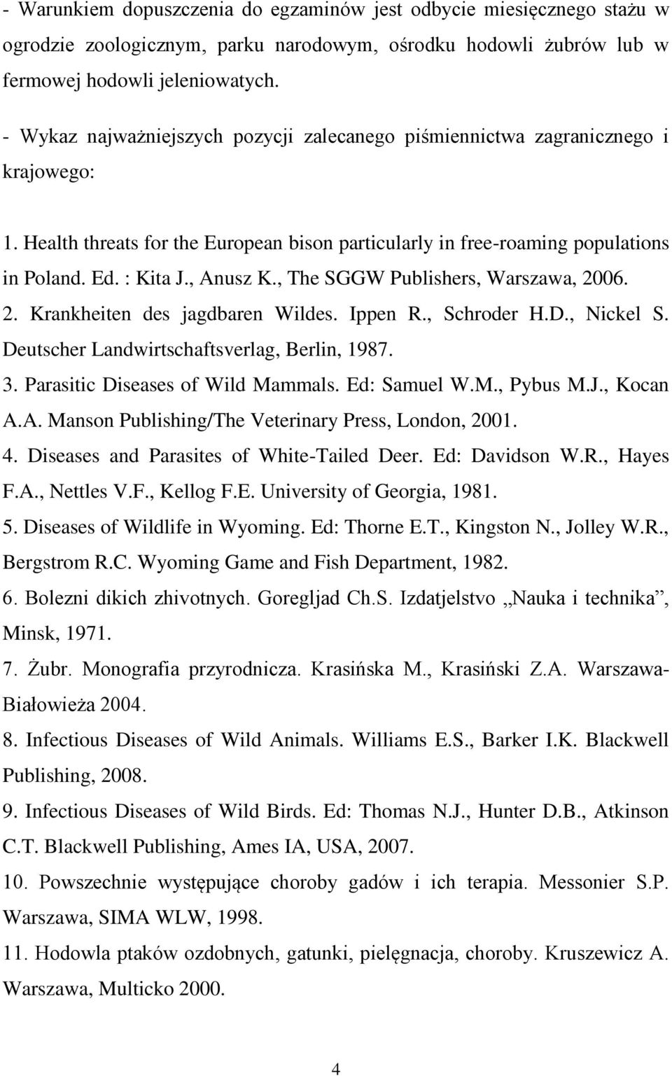 , The SGGW Publishers, Warszawa, 006.. Krankheiten des jagdbaren Wildes. Ippen R., Schroder H.D., Nickel S. Deutscher Landwirtschaftsverlag, Berlin, 1987.. Parasitic Diseases of Wild Mammals.