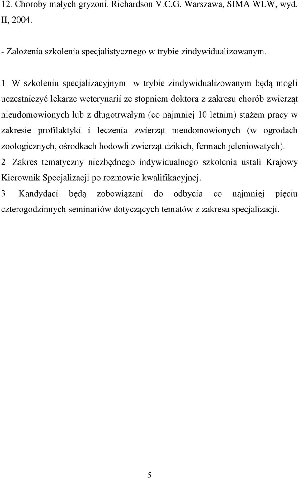 najmniej 10 letnim) stażem pracy w zakresie profilaktyki i leczenia zwierząt nieudomowionych (w ogrodach zoologicznych, ośrodkach hodowli zwierząt dzikich, fermach jeleniowatych).
