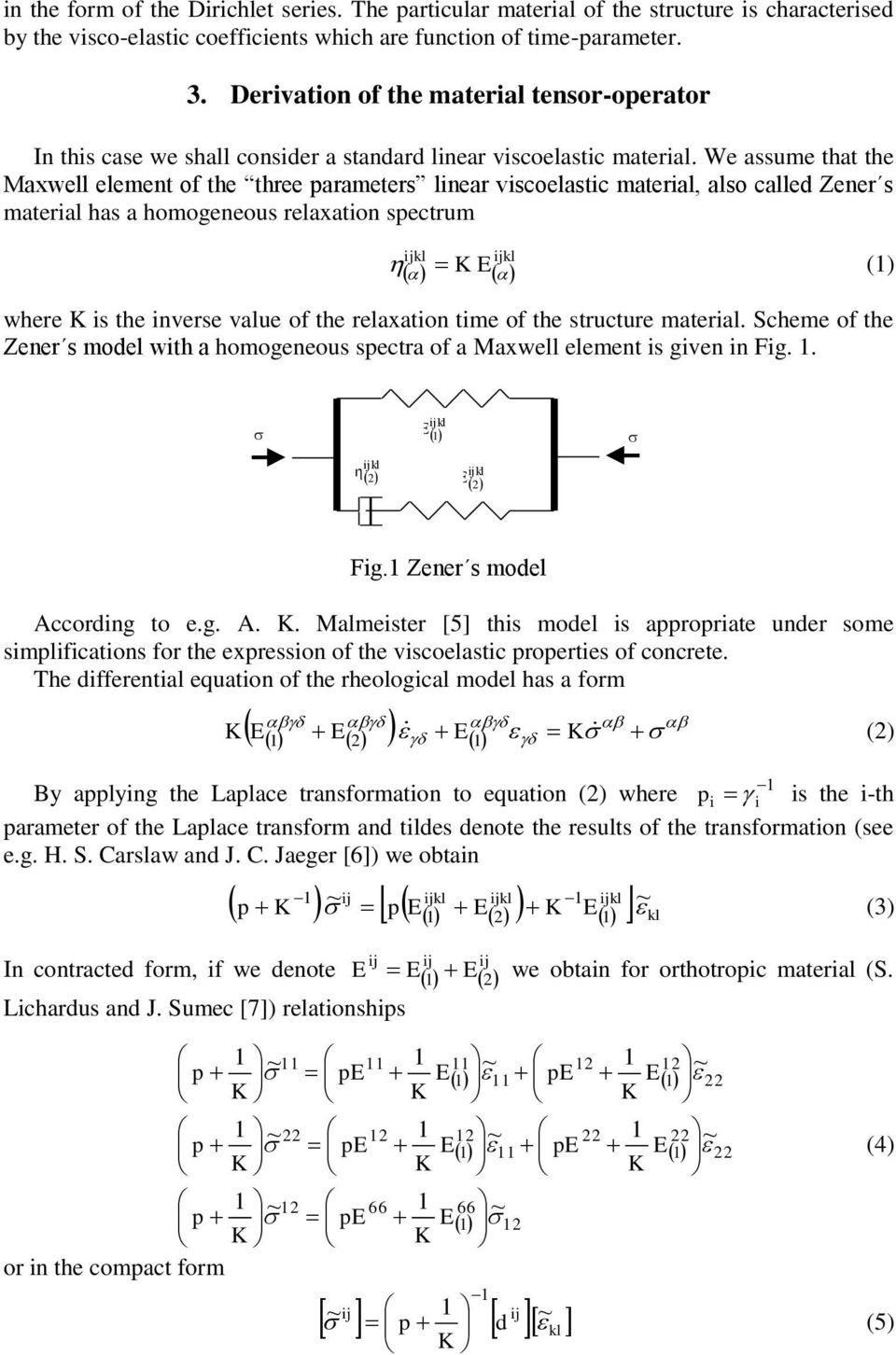 We assume ha he Maell elemen of he hree parameers linear viscoelasic maerial also called Zener s maerial has a homogeneous relaaion specrum ijkl ijkl K E () here K is he inverse value of he relaaion
