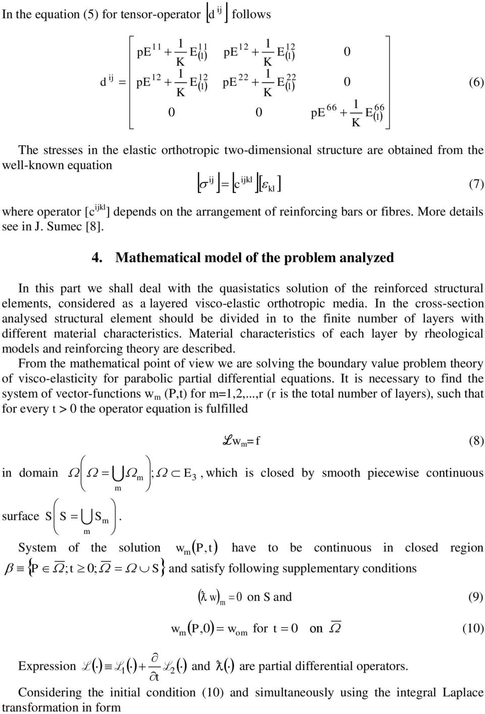Mahemaical model of he problem analyzed In his par e shall deal ih he quasisaics soluion of he reinforced srucural elemens considered as a layered visco-elasic orhoropic media.