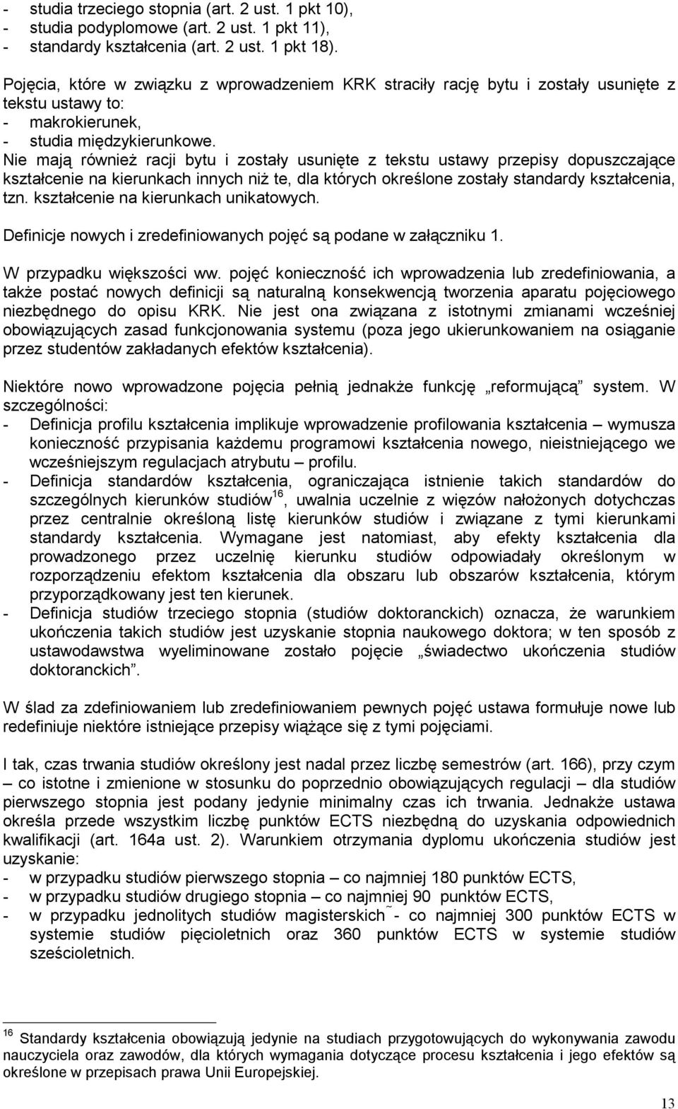 Nie mają równieŝ racji bytu i zostały usunięte z tekstu ustawy przepisy dopuszczające kształcenie na kierunkach innych niŝ te, dla których określone zostały standardy kształcenia, tzn.