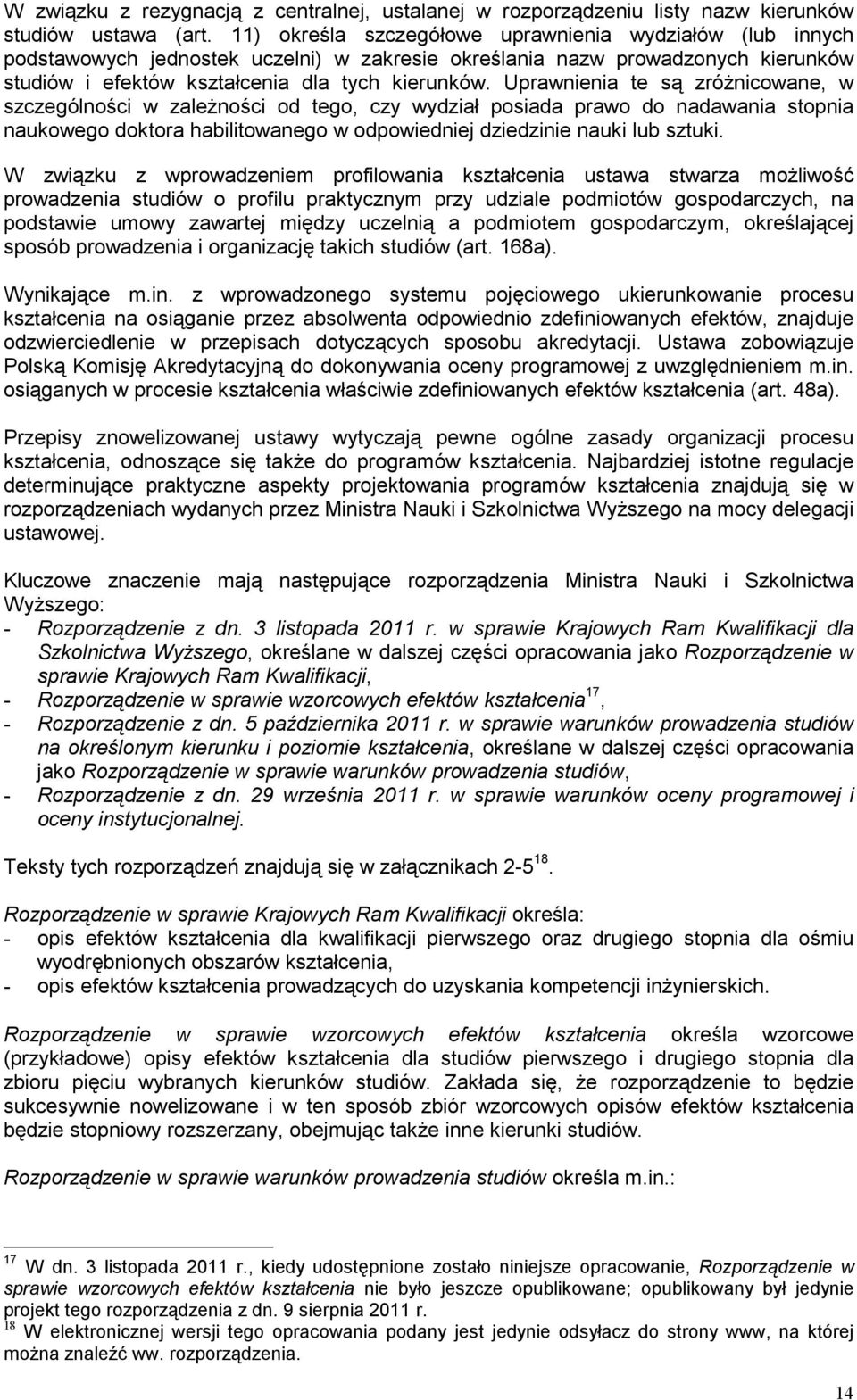 Uprawnienia te są zróŝnicowane, w szczególności w zaleŝności od tego, czy wydział posiada prawo do nadawania stopnia naukowego doktora habilitowanego w odpowiedniej dziedzinie nauki lub sztuki.