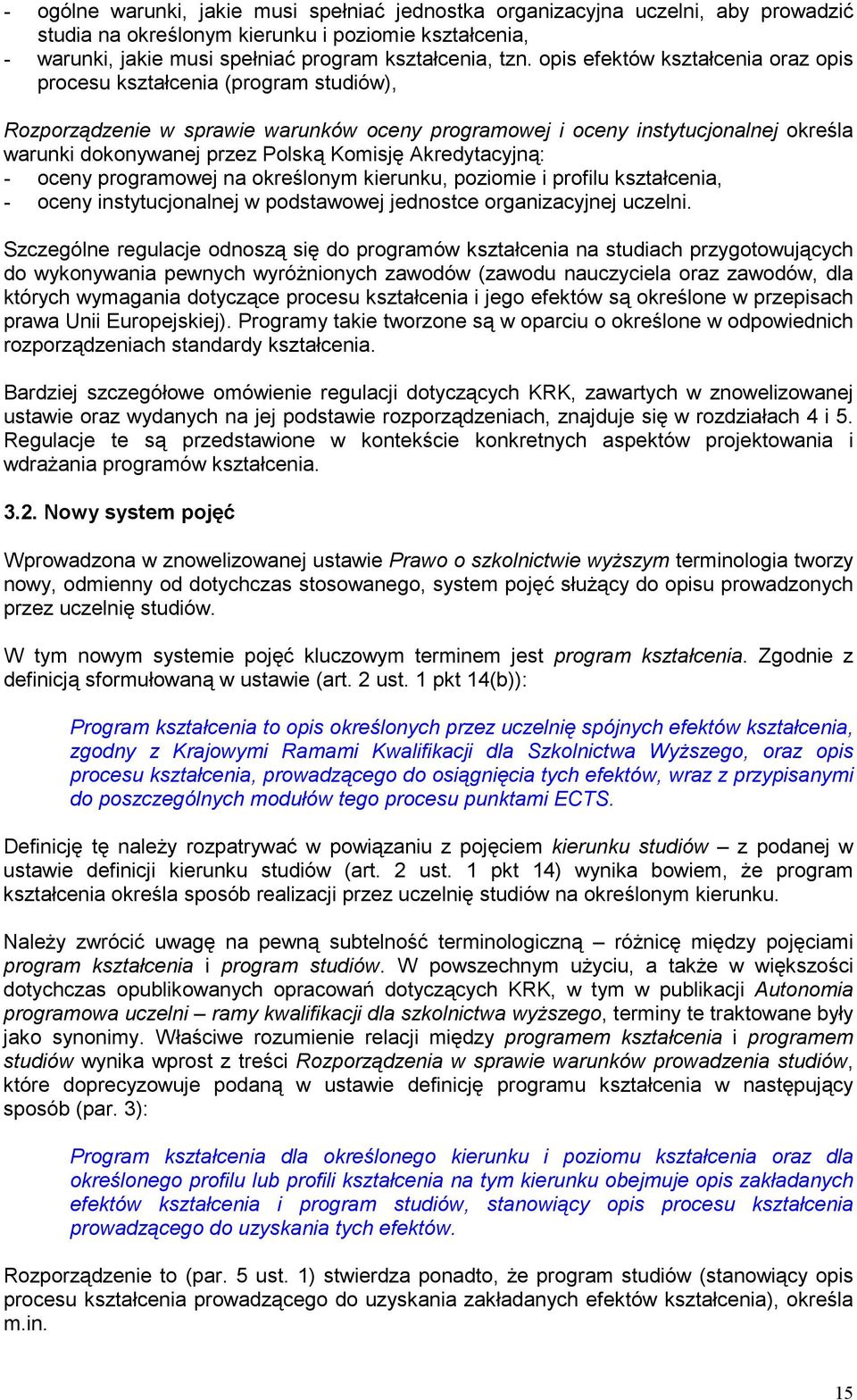 Akredytacyjną: - oceny programowej na określonym kierunku, poziomie i profilu kształcenia, - oceny instytucjonalnej w podstawowej jednostce organizacyjnej uczelni.
