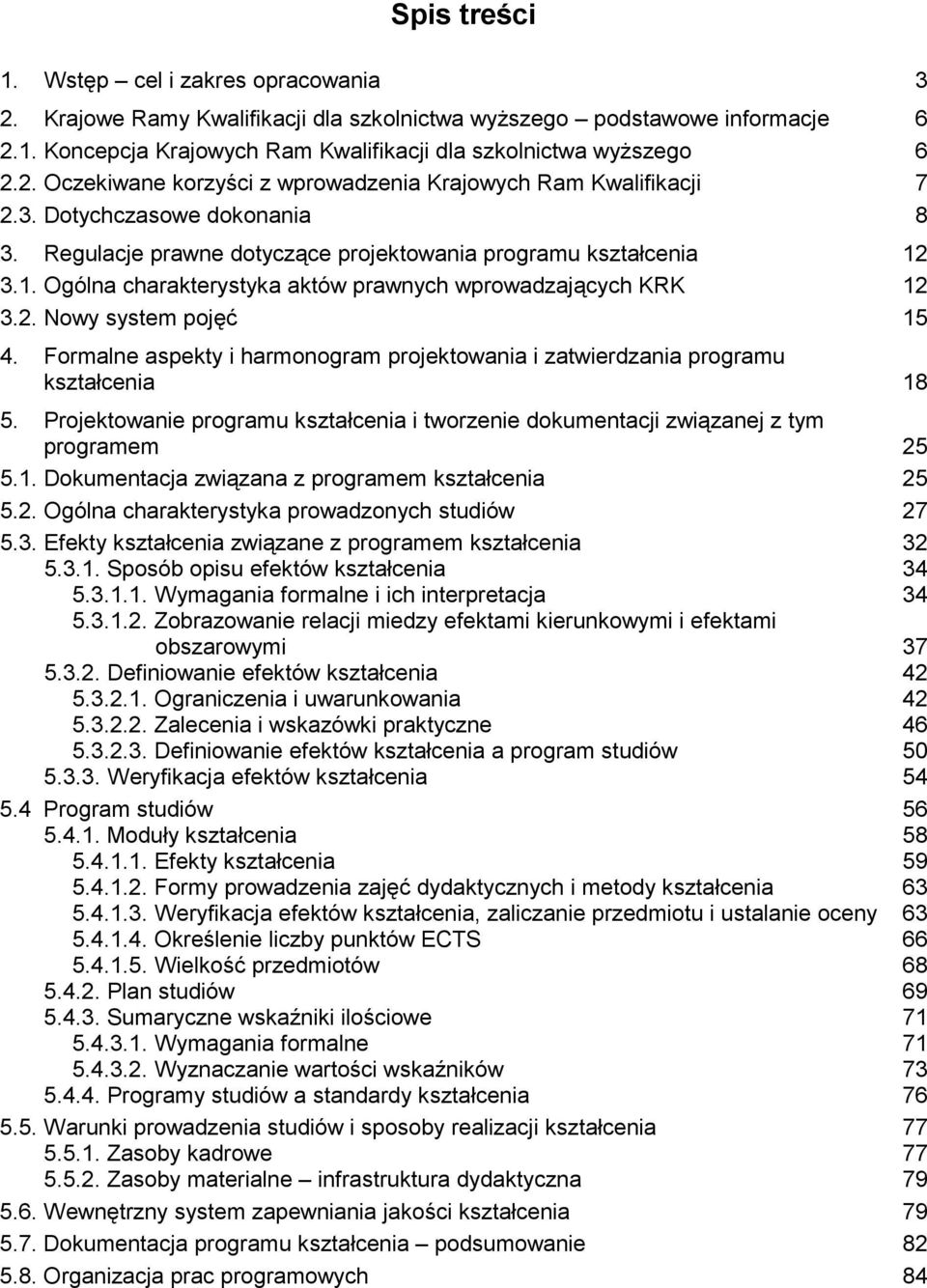Formalne aspekty i harmonogram projektowania i zatwierdzania programu kształcenia 18 5. Projektowanie programu kształcenia i tworzenie dokumentacji związanej z tym programem 25 5.1. Dokumentacja związana z programem kształcenia 25 5.
