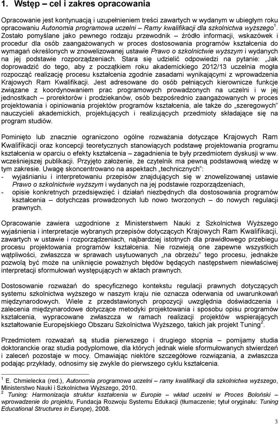 Zostało pomyślane jako pewnego rodzaju przewodnik źródło informacji, wskazówek i procedur dla osób zaangaŝowanych w proces dostosowania programów kształcenia do wymagań określonych w znowelizowanej