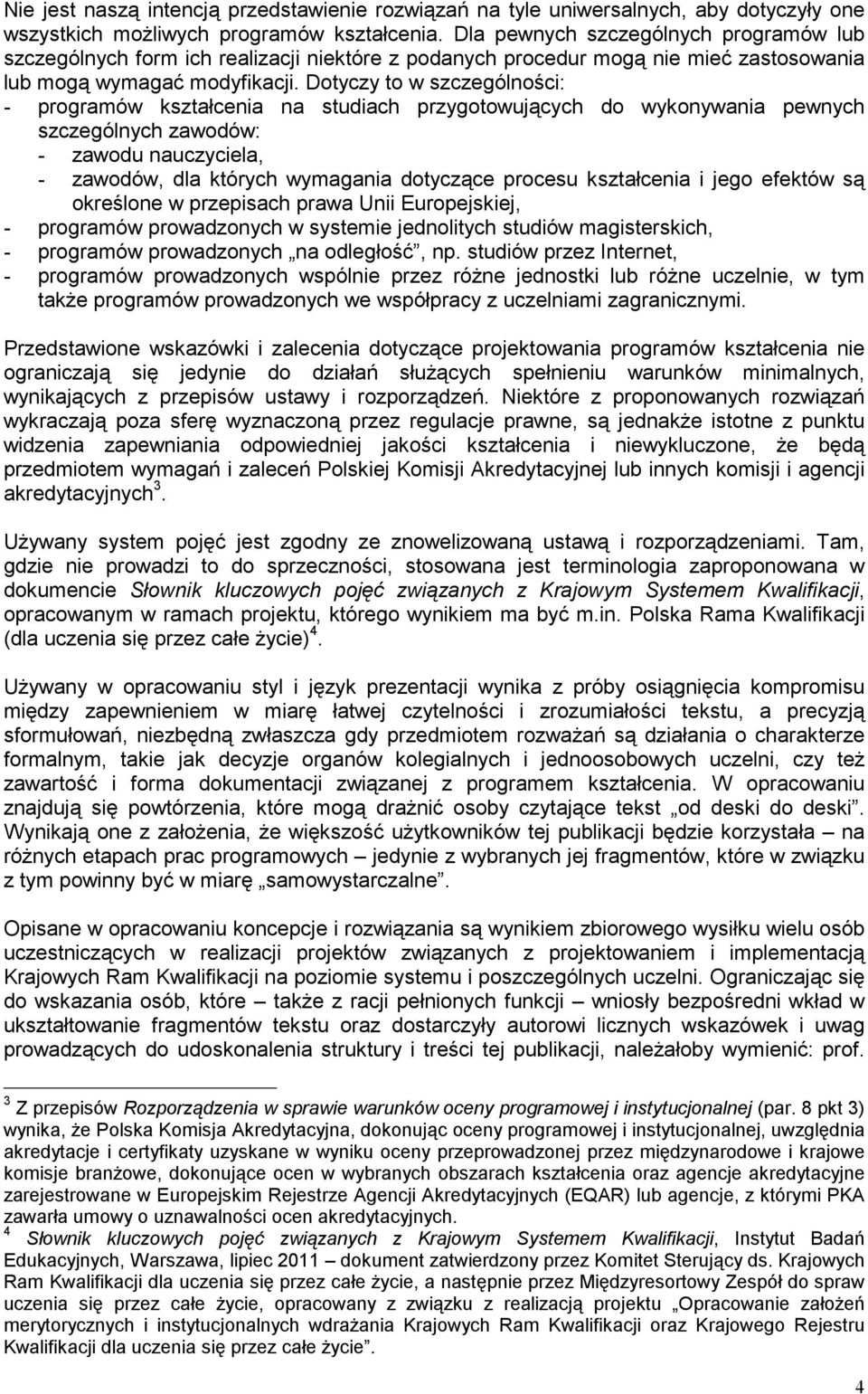 Dotyczy to w szczególności: - programów kształcenia na studiach przygotowujących do wykonywania pewnych szczególnych zawodów: - zawodu nauczyciela, - zawodów, dla których wymagania dotyczące procesu