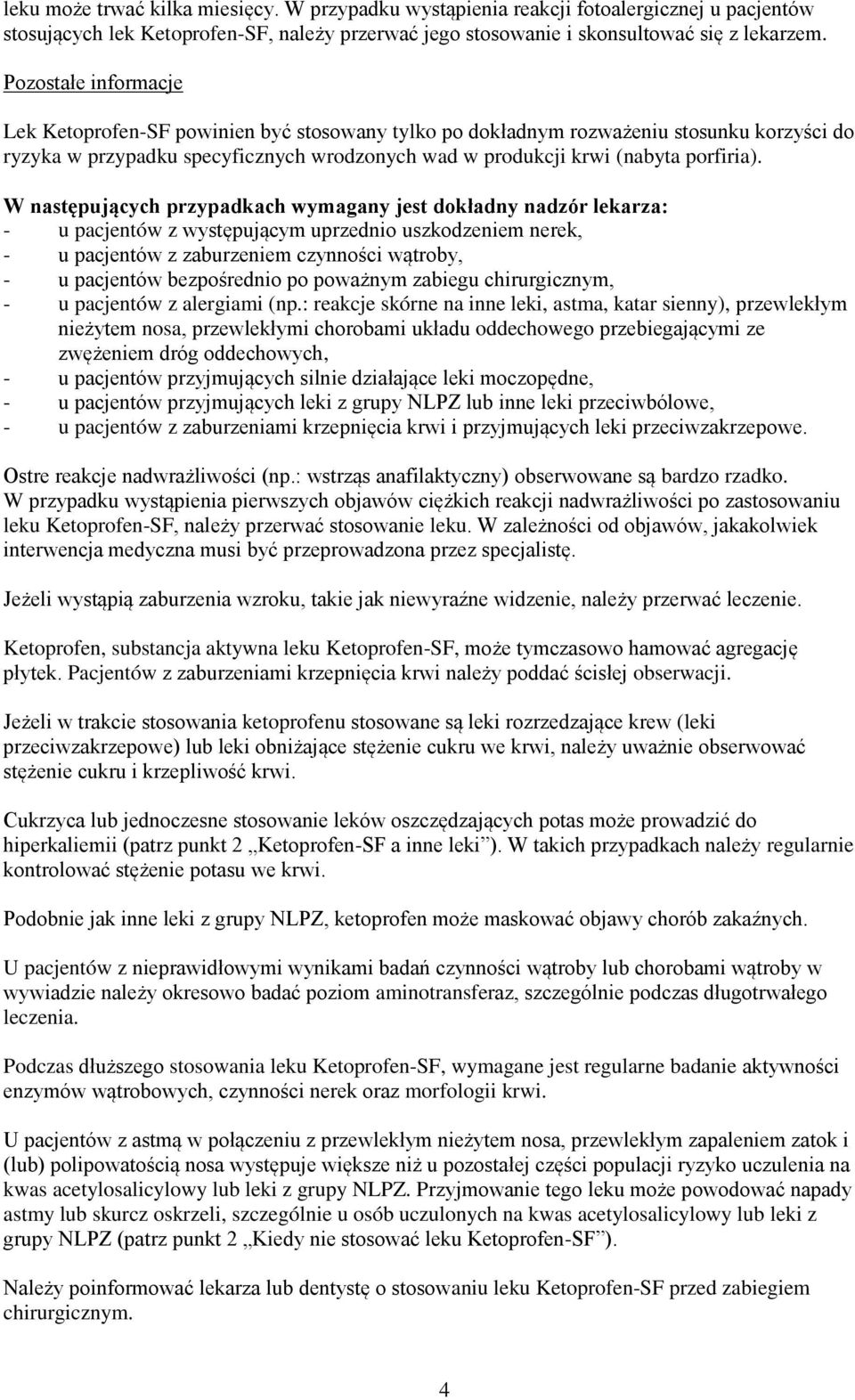 W następujących przypadkach wymagany jest dokładny nadzór lekarza: - u pacjentów z występującym uprzednio uszkodzeniem nerek, - u pacjentów z zaburzeniem czynności wątroby, - u pacjentów bezpośrednio