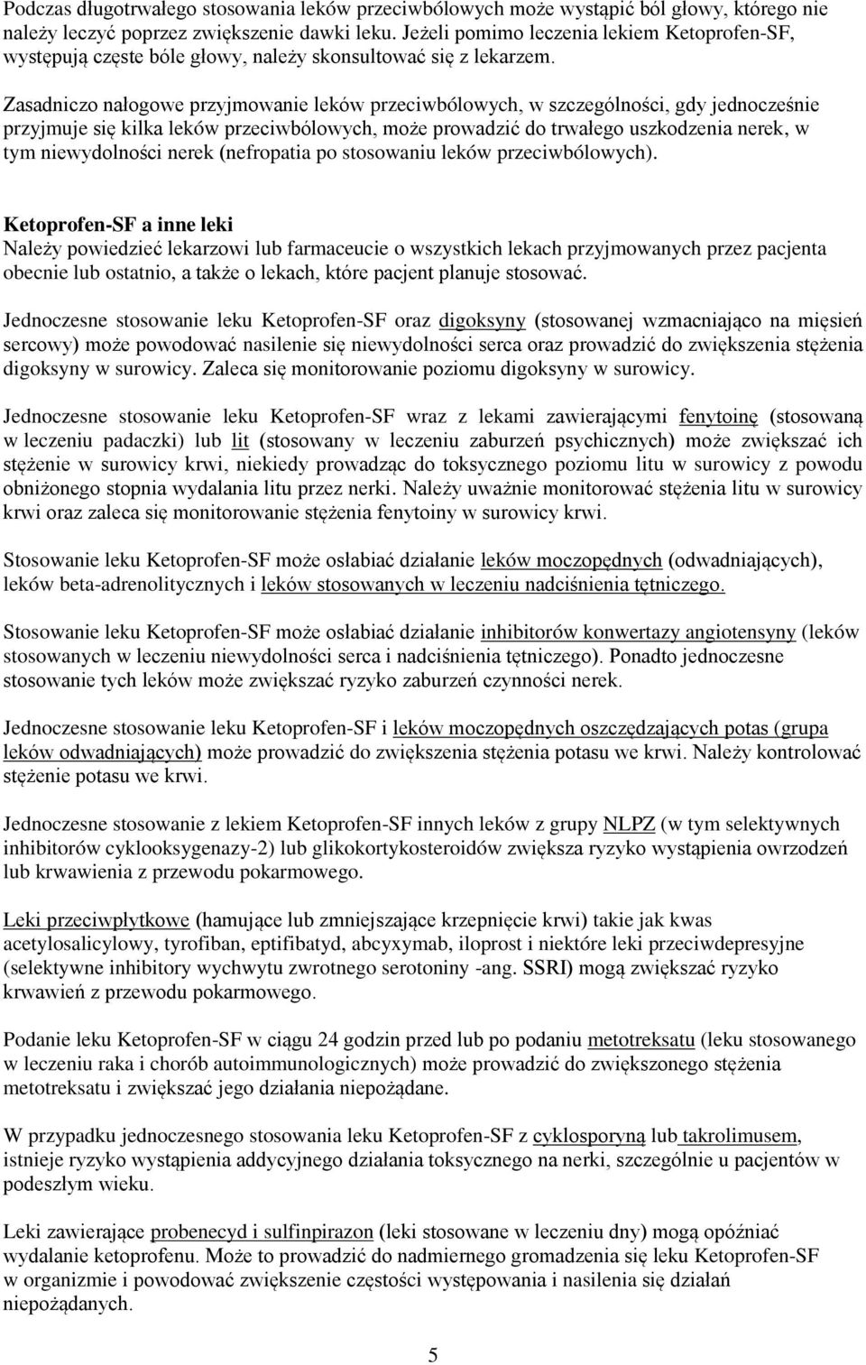 Zasadniczo nałogowe przyjmowanie leków przeciwbólowych, w szczególności, gdy jednocześnie przyjmuje się kilka leków przeciwbólowych, może prowadzić do trwałego uszkodzenia nerek, w tym niewydolności