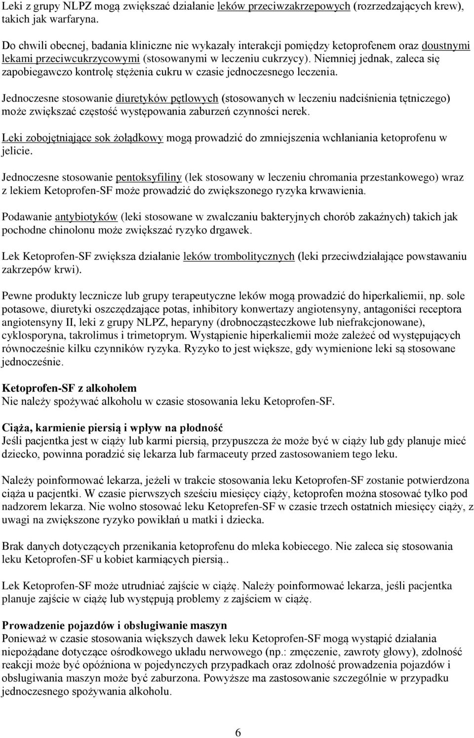 Niemniej jednak, zaleca się zapobiegawczo kontrolę stężenia cukru w czasie jednoczesnego leczenia.