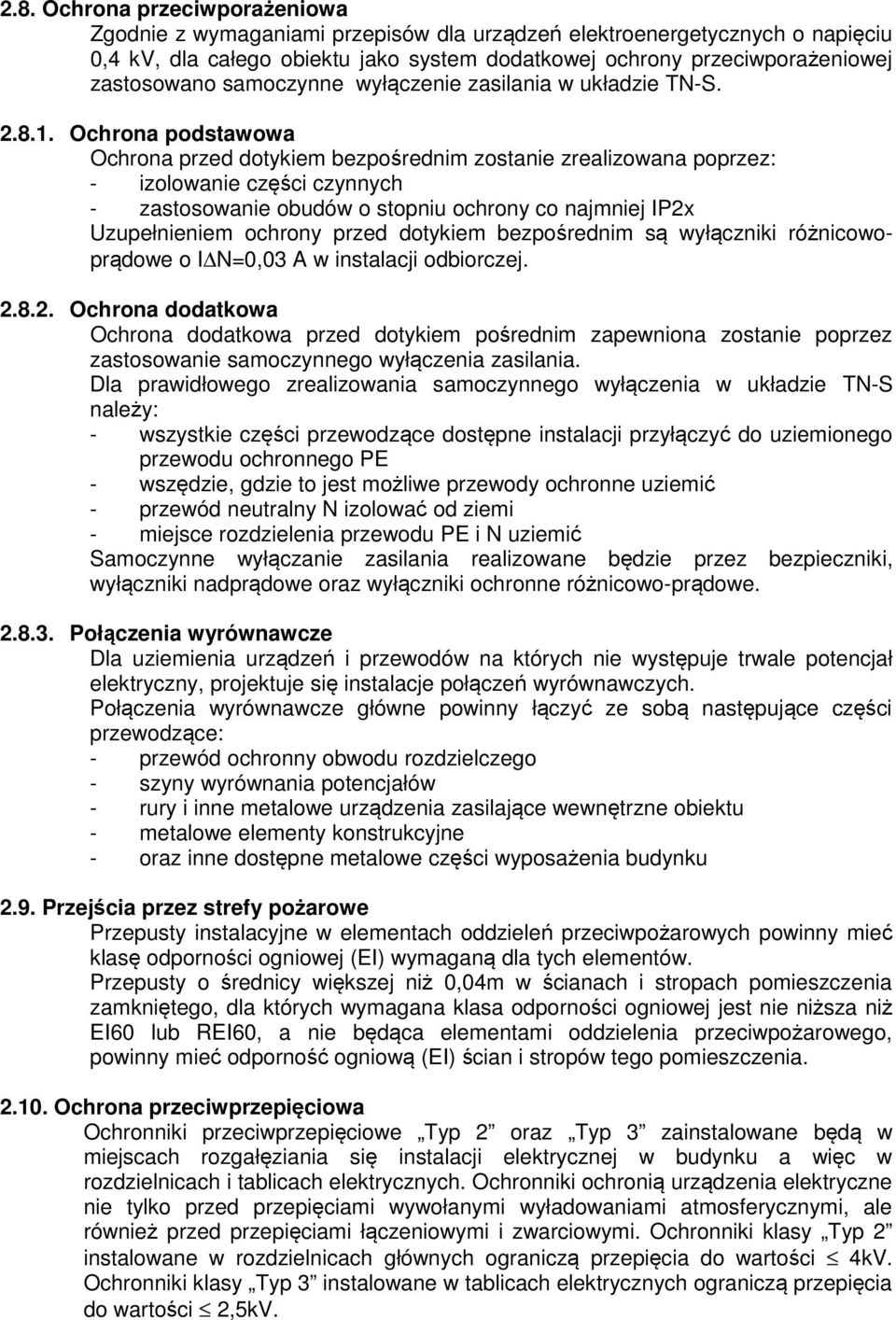 Ochrona podstawowa Ochrona przed dotykiem bezpośrednim zostanie zrealizowana poprzez: - izolowanie części czynnych - zastosowanie obudów o stopniu ochrony co najmniej IP2x Uzupełnieniem ochrony przed