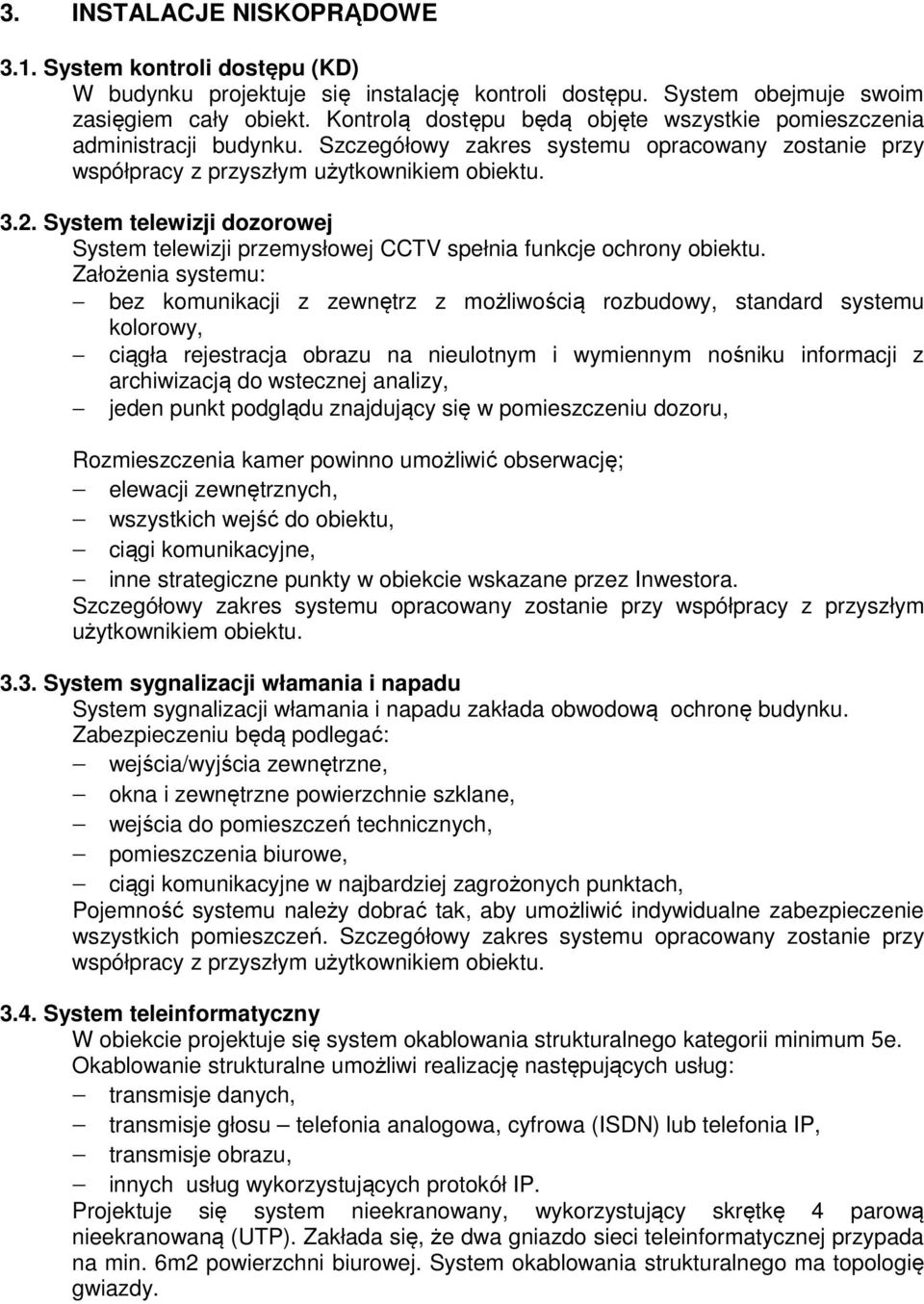 System telewizji dozorowej System telewizji przemysłowej CCTV spełnia funkcje ochrony obiektu.