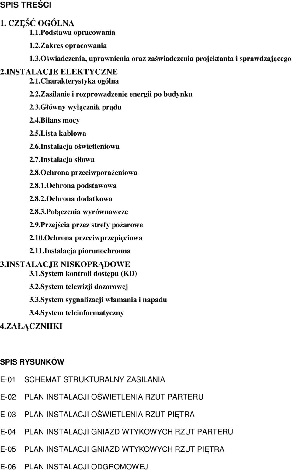 Ochrona podstawowa 2.8.2.Ochrona dodatkowa 2.8.3.Połączenia wyrównawcze 2.9.Przejścia przez strefy pożarowe 2.10.Ochrona przeciwprzepięciowa 2.11.Instalacja piorunochronna 3.INSTALACJE NISKOPRĄDOWE 3.