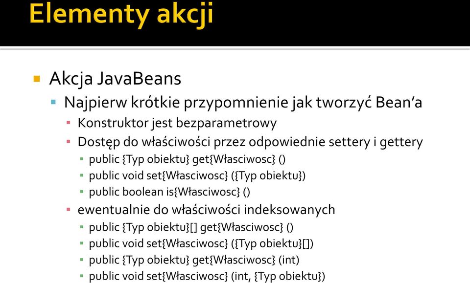 public boolean is{własciwosc} () ewentualnie do właściwości indeksowanych public {Typ obiektu}[] get{własciwosc} () public