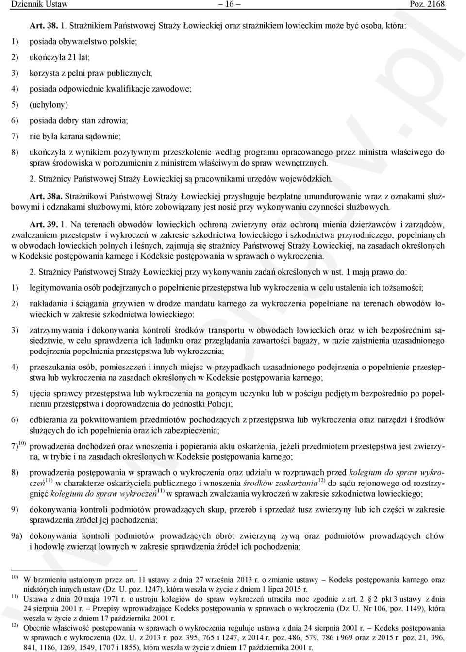 Strażnikiem Państwowej Straży Łowieckiej oraz strażnikiem łowieckim może być osoba, która: 1) posiada obywatelstwo polskie; 2) ukończyła 21 lat; 3) korzysta z pełni praw publicznych; 4) posiada