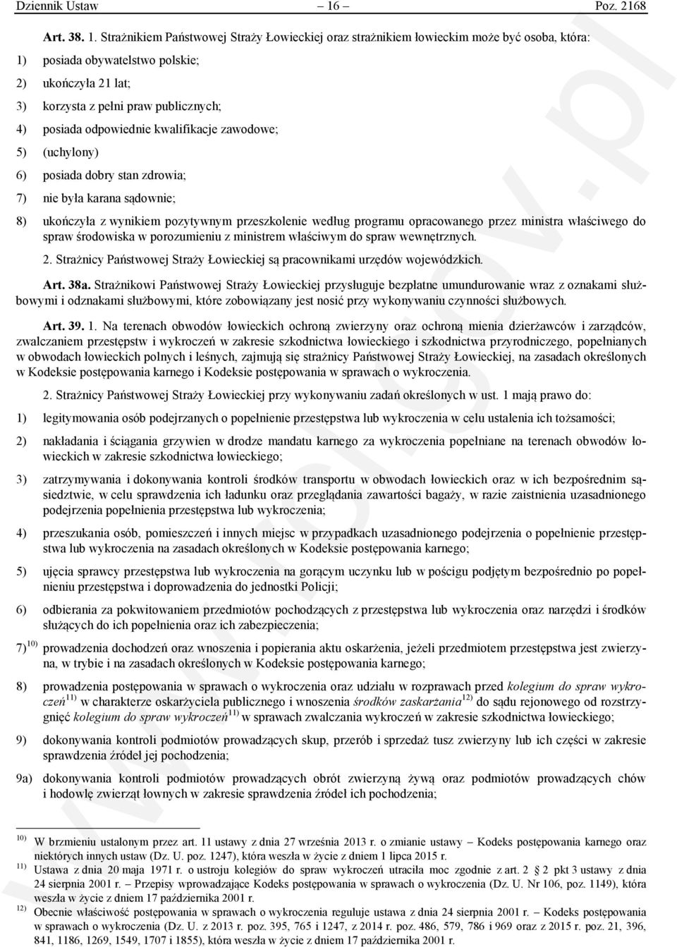 Strażnikiem Państwowej Straży Łowieckiej oraz strażnikiem łowieckim może być osoba, która: 1) posiada obywatelstwo polskie; 2) ukończyła 21 lat; 3) korzysta z pełni praw publicznych; 4) posiada