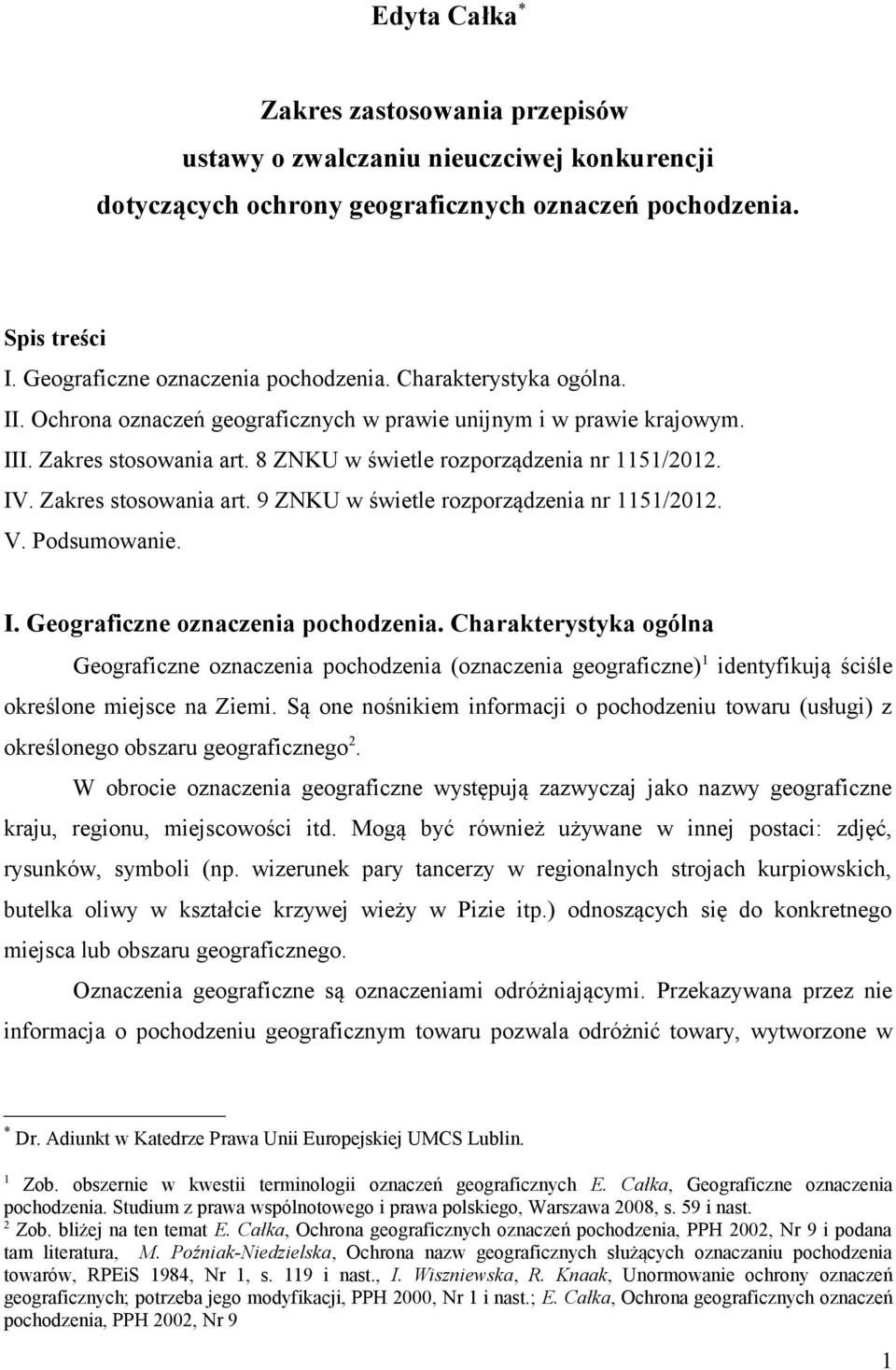 V. Podsumowanie. I. Geograficzne oznaczenia pochodzenia. Charakterystyka ogólna Geograficzne oznaczenia pochodzenia (oznaczenia geograficzne) 1 identyfikują ściśle określone miejsce na Ziemi.