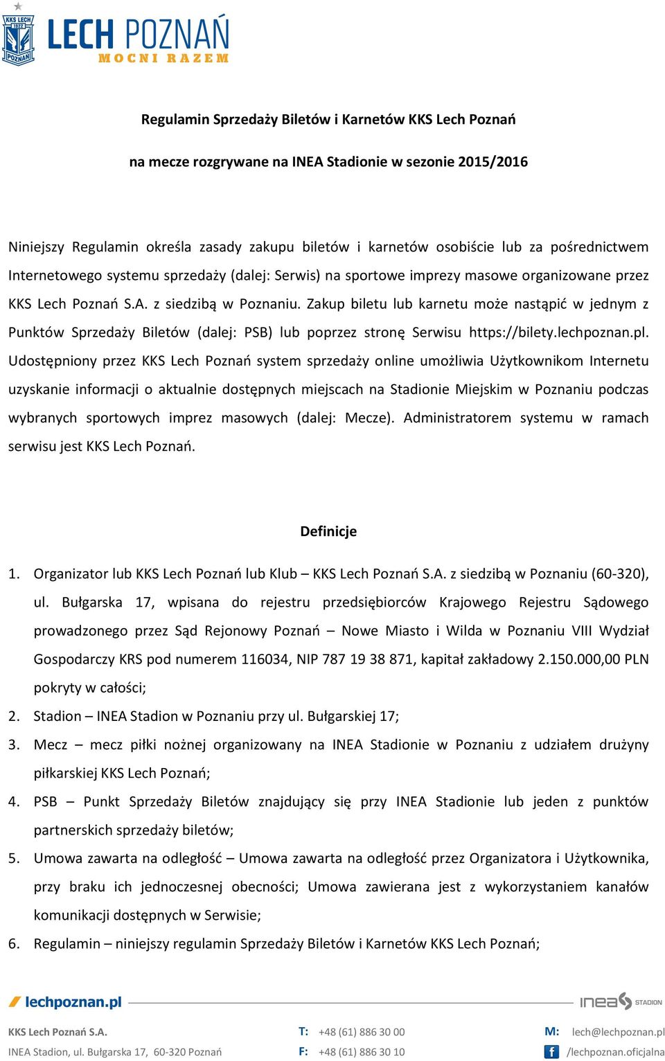 Zakup biletu lub karnetu może nastąpić w jednym z Punktów Sprzedaży Biletów (dalej: PSB) lub poprzez stronę Serwisu https://bilety.lechpoznan.pl.