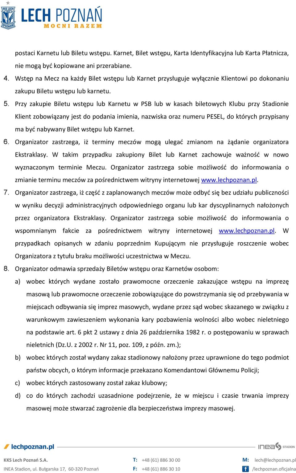 Przy zakupie Biletu wstępu lub Karnetu w PSB lub w kasach biletowych Klubu przy Stadionie Klient zobowiązany jest do podania imienia, nazwiska oraz numeru PESEL, do których przypisany ma być nabywany