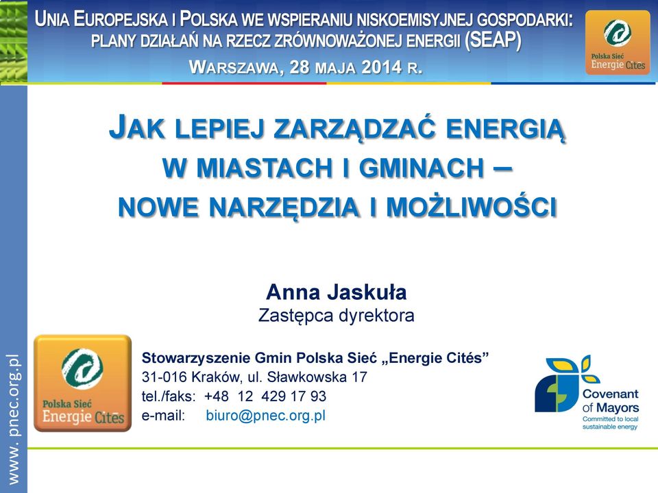 JAK LEPIEJ ZARZĄDZAĆ ENERGIĄ W MIASTACH I GMINACH NOWE NARZĘDZIA I MOŻLIWOŚCI Anna Jaskuła Zastępca