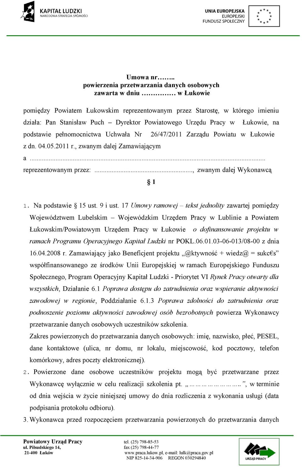 Urzędu Pracy w Łukowie, na podstawie pełnomocnictwa Uchwała Nr z dn. 04.05.2011 r., zwanym dalej Zamawiającym 26/47/2011 Zarządu Powiatu w Łukowie a... reprezentowanym przez:.