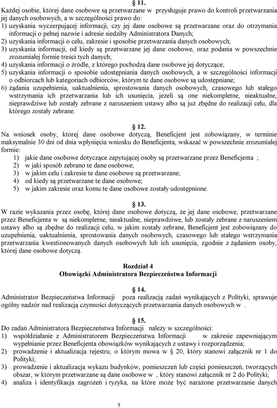 osobowych; 3) uzyskania informacji, od kiedy są przetwarzane jej dane osobowe, oraz podania w powszechnie zrozumiałej formie treści tych danych; 4) uzyskania informacji o źródle, z którego pochodzą