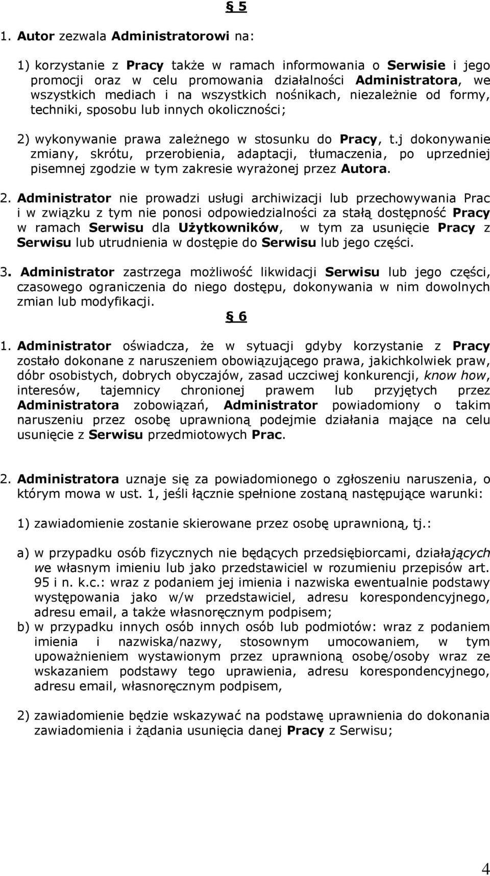 j dokonywanie zmiany, skrótu, przerobienia, adaptacji, tłumaczenia, po uprzedniej pisemnej zgodzie w tym zakresie wyrażonej przez Autora. 2.