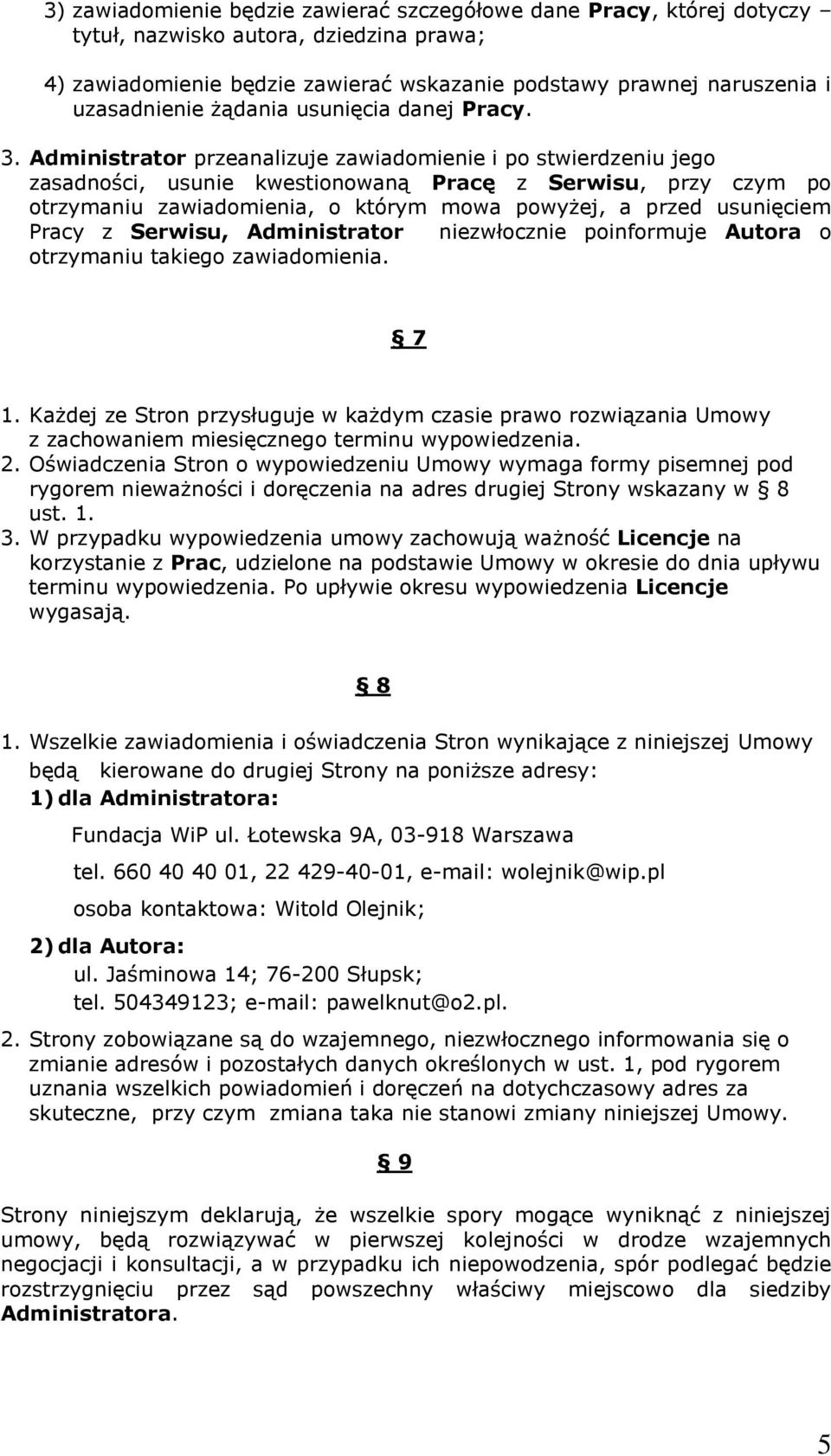 Administrator przeanalizuje zawiadomienie i po stwierdzeniu jego zasadności, usunie kwestionowaną Pracę z Serwisu, przy czym po otrzymaniu zawiadomienia, o którym mowa powyżej, a przed usunięciem